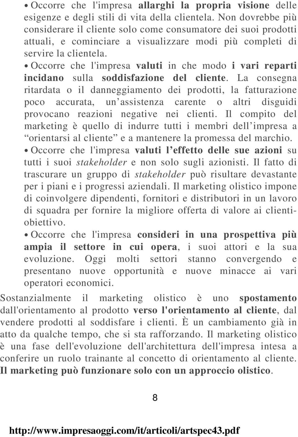 Occorre che l'impresa valuti in che modo i vari reparti incidano sulla soddisfazione del cliente.