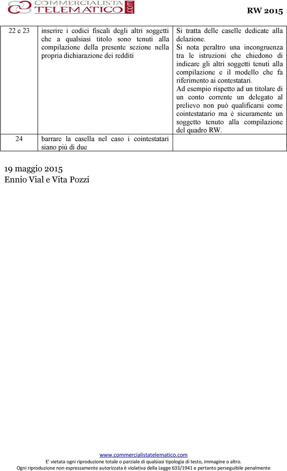 Si nota peraltro una incongruenza tra le istruzioni che chiedono di indicare gli altri soggetti tenuti alla compilazione e il modello che fa riferimento ai contestatari.