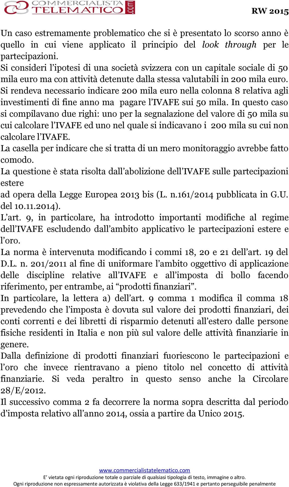Si rendeva necessario indicare 200 mila euro nella colonna 8 relativa agli investimenti di fine anno ma pagare l IVAFE sui 50 mila.