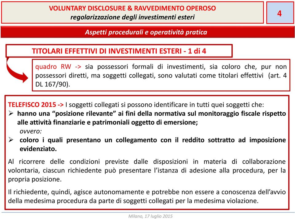 TELEFISCO2015 > I soggetti collegati si possono identificare in tutti quei soggetti che: hanno una posizione rilevante ai fini della normativa sul monitoraggio fiscale rispetto alle attività