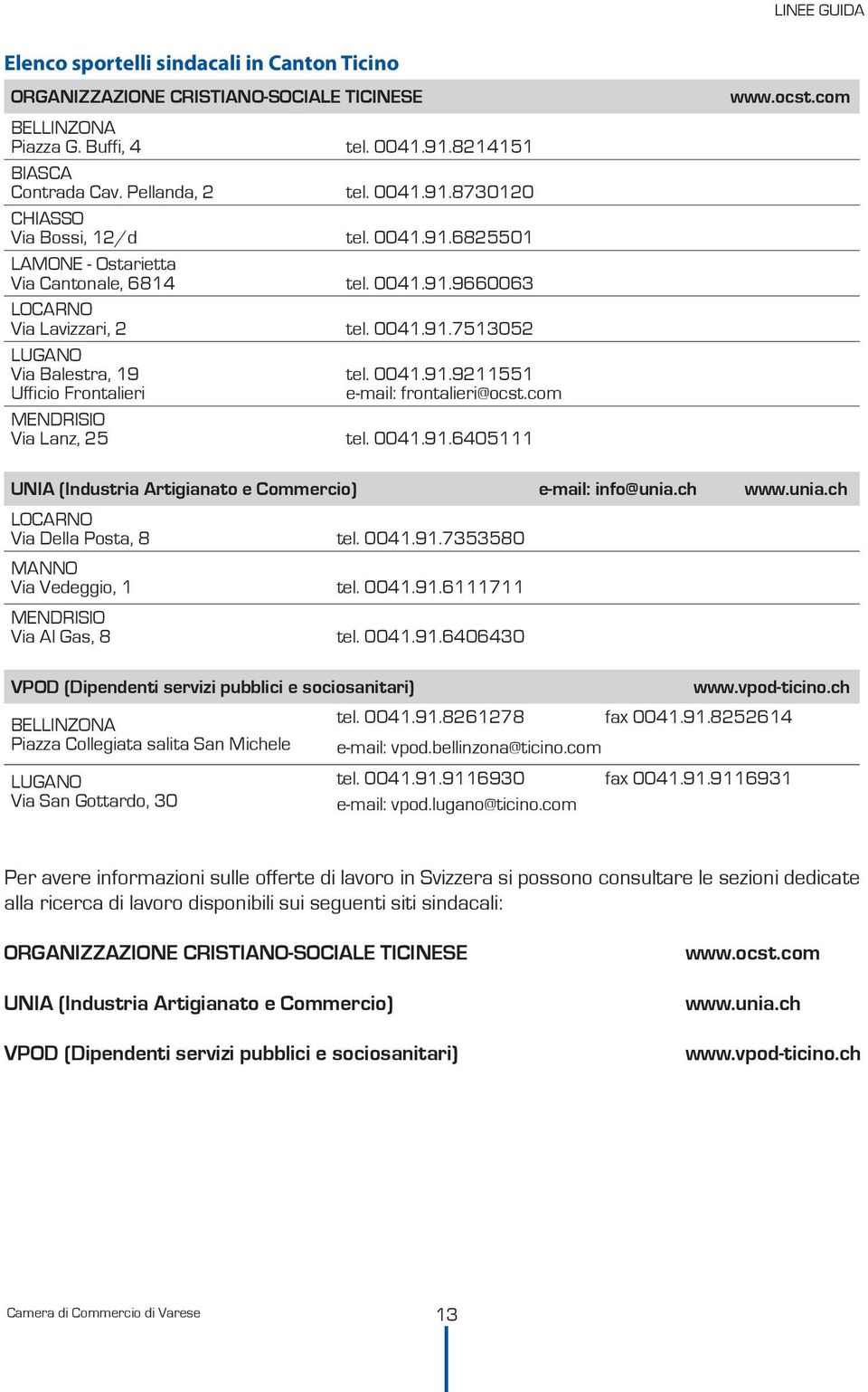 com MENDRISIO Via Lanz, 25 tel. 0041.91.6405111 www.ocst.com UNIA (Industria Artigianato e Commercio) e-mail: info@unia.ch www.unia.ch LOCARNO Via Della Posta, 8 tel. 0041.91.7353580 MANNO Via Vedeggio, 1 tel.