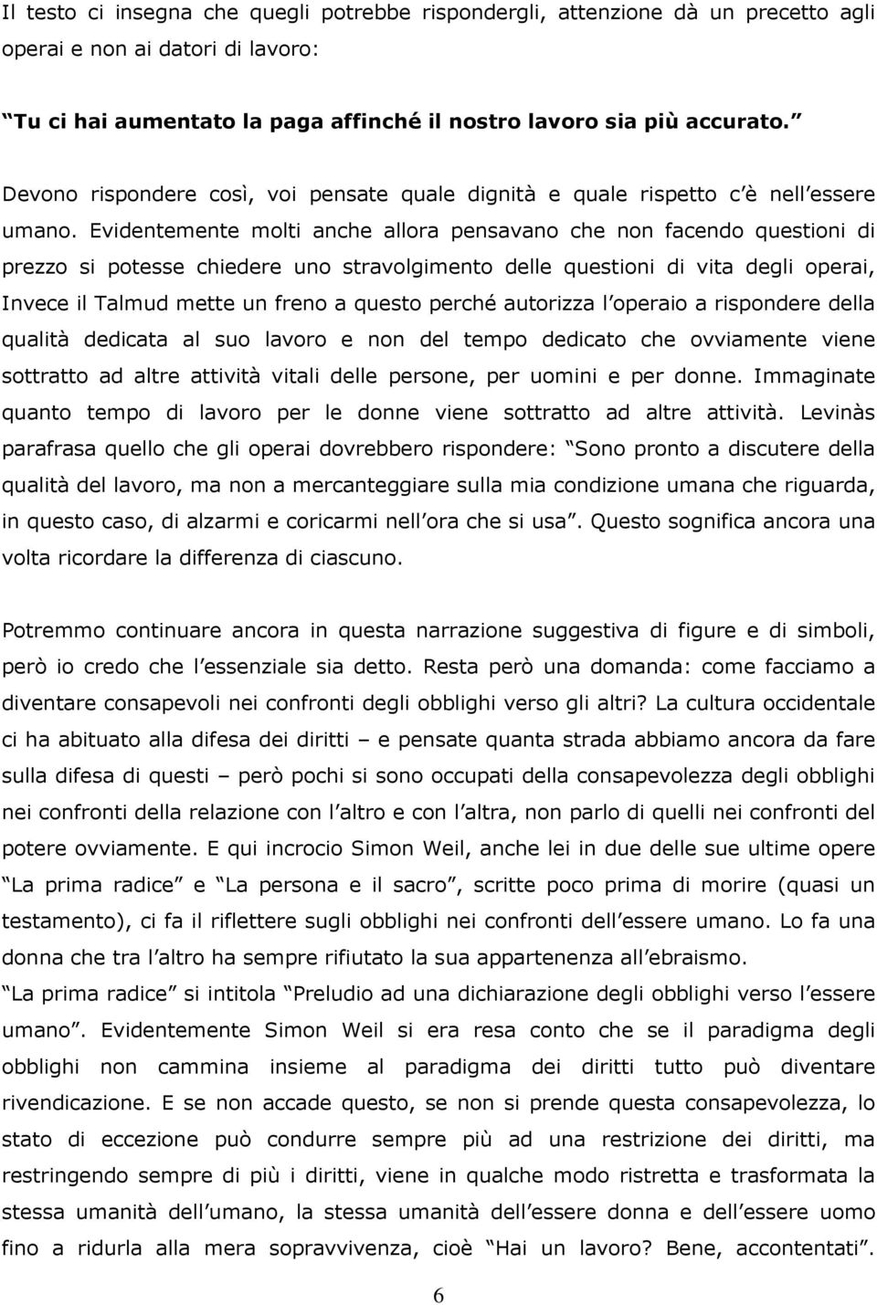 Evidentemente molti anche allora pensavano che non facendo questioni di prezzo si potesse chiedere uno stravolgimento delle questioni di vita degli operai, Invece il Talmud mette un freno a questo