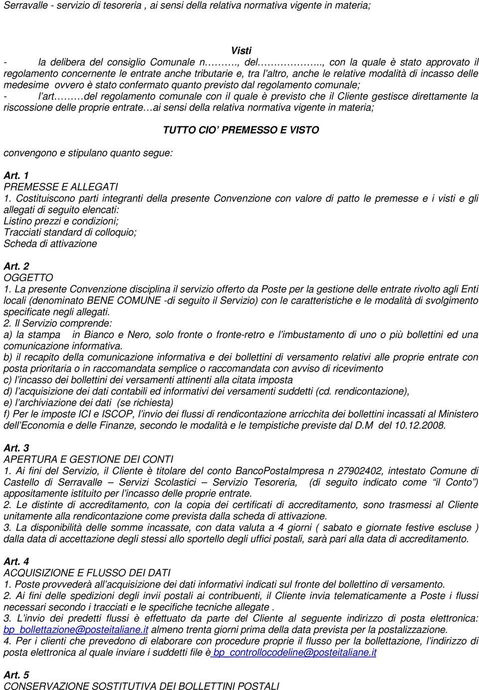 dal regolamento comunale; - l art del regolamento comunale con il quale è previsto che il Cliente gestisce direttamente la riscossione delle proprie entrate ai sensi della relativa normativa vigente