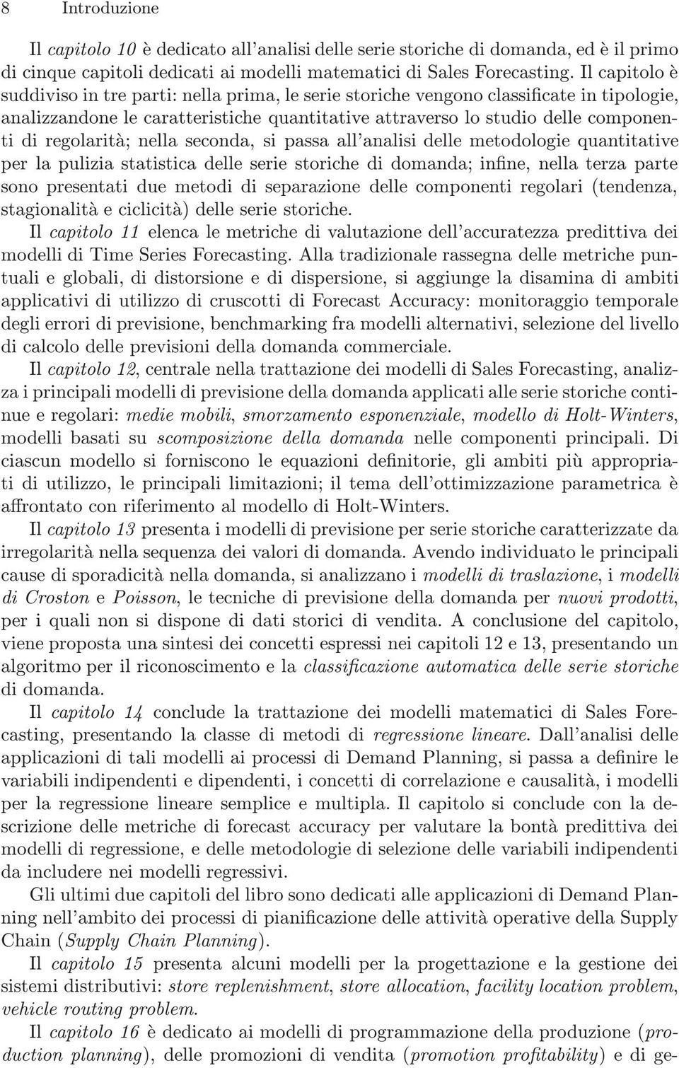 regolarità; nella seconda, si passa all analisi delle metodologie quantitative per la pulizia statistica delle serie storiche di domanda; infine, nella terza parte sono presentati due metodi di