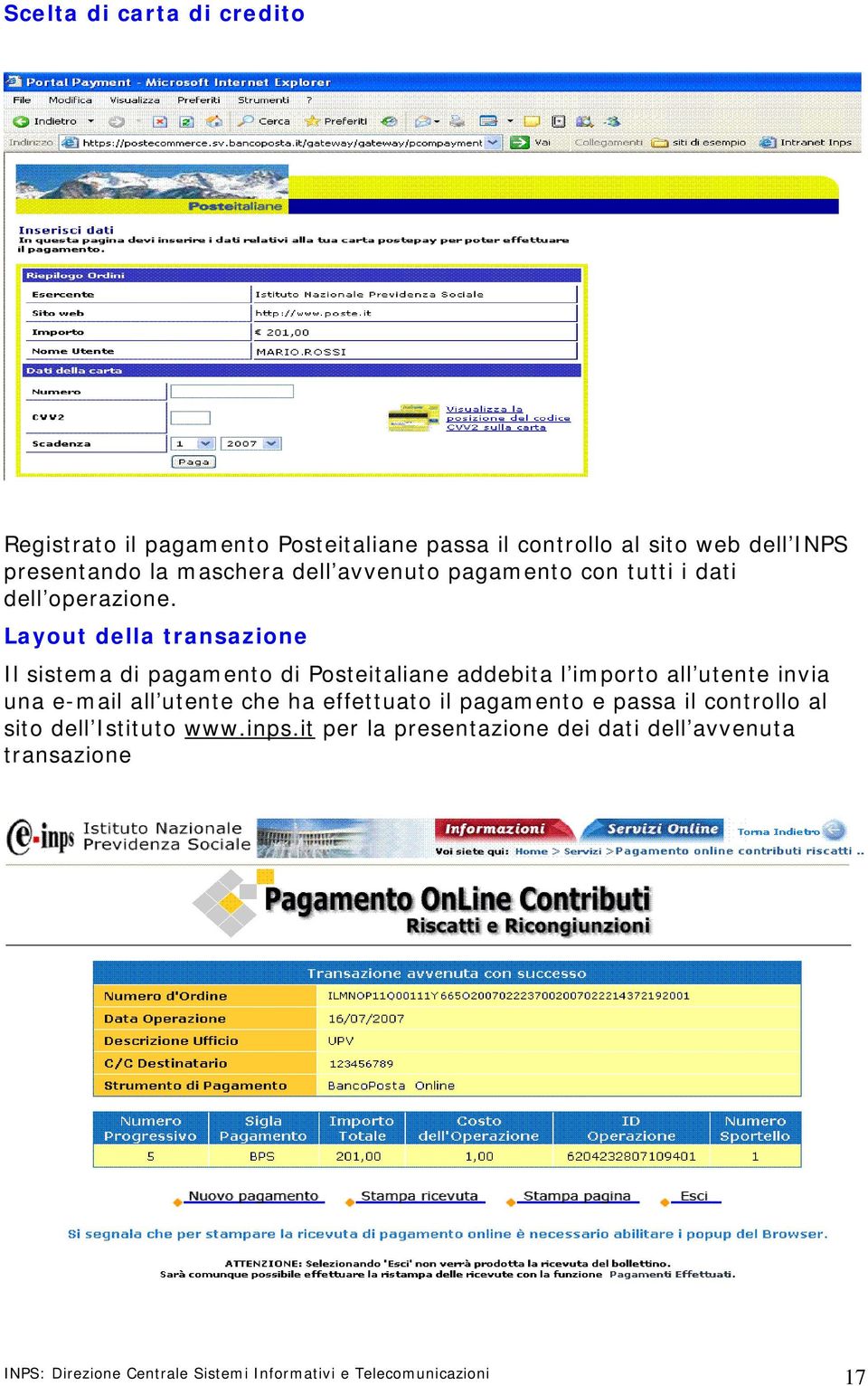 Layout della transazione Il sistema di pagamento di Posteitaliane addebita l importo all utente invia una e-mail all utente che ha