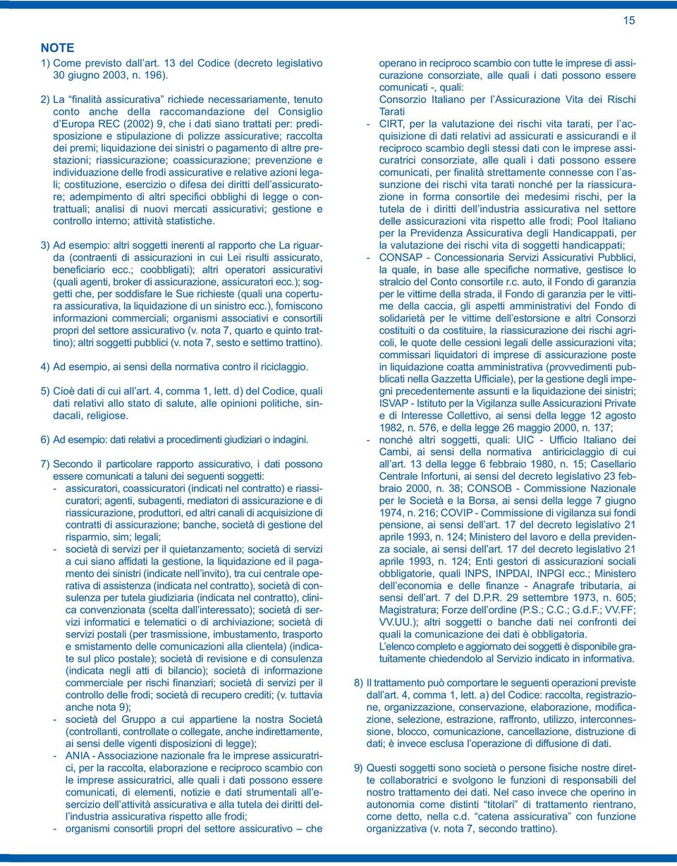 polizze assicurative; raccolta dei premi; liquidazione dei sinistri o pagamento di altre prestazioni; riassicurazione; coassicurazione; prevenzione e individuazione delle frodi assicurative e