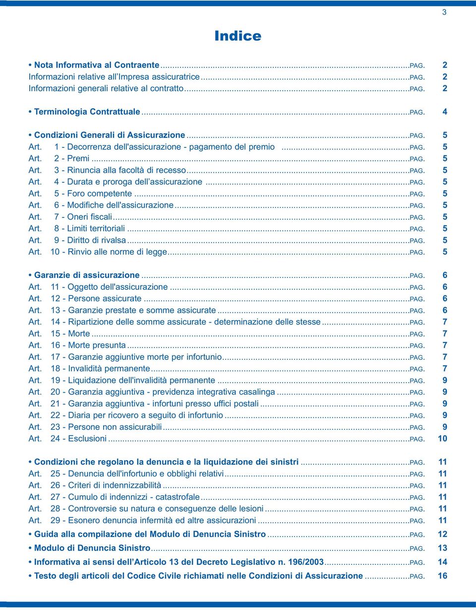 ..pag. 5 Art. 5 - Foro competente...pag. 5 Art. 6 - Modifiche dell'assicurazione...pag. 5 Art. 7 - Oneri fiscali...pag. 5 Art. 8 - Limiti territoriali...pag. 5 Art. 9 - Diritto di rivalsa...pag. 5 Art. 10 - Rinvio alle norme di legge.