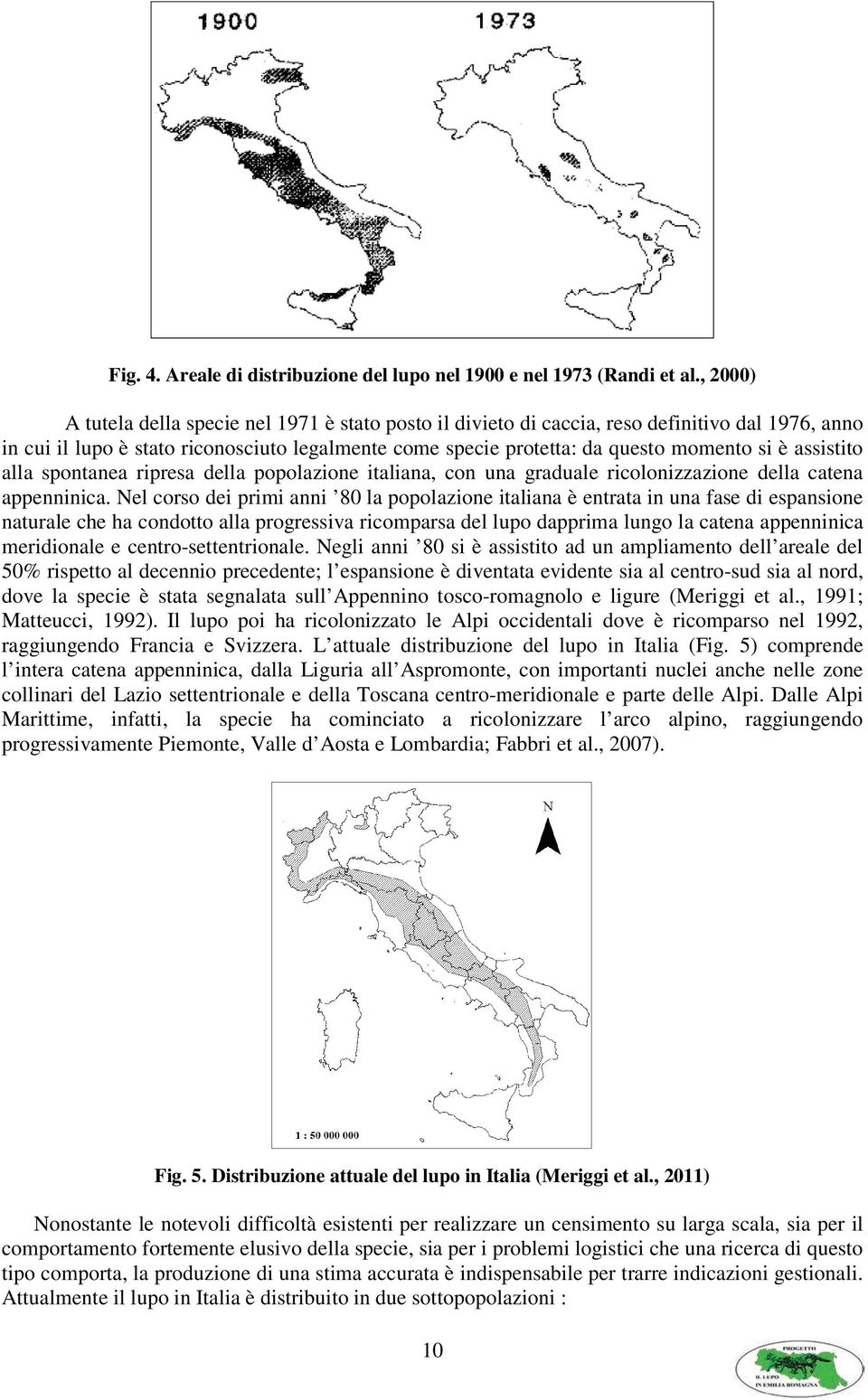 assistito alla spontanea ripresa della popolazione italiana, con una graduale ricolonizzazione della catena appenninica.