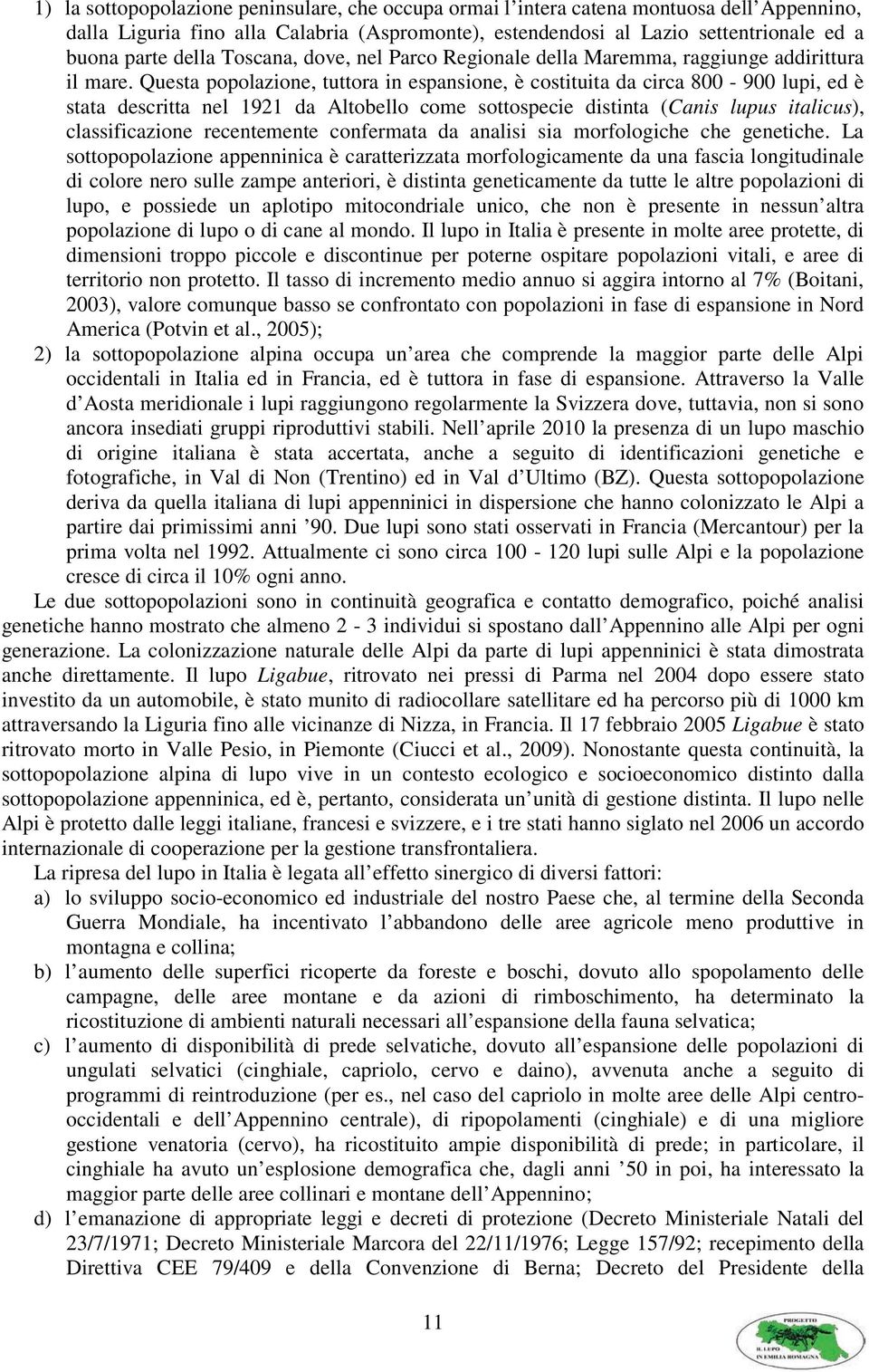 Questa popolazione, tuttora in espansione, è costituita da circa 800-900 lupi, ed è stata descritta nel 1921 da Altobello come sottospecie distinta (Canis lupus italicus), classificazione