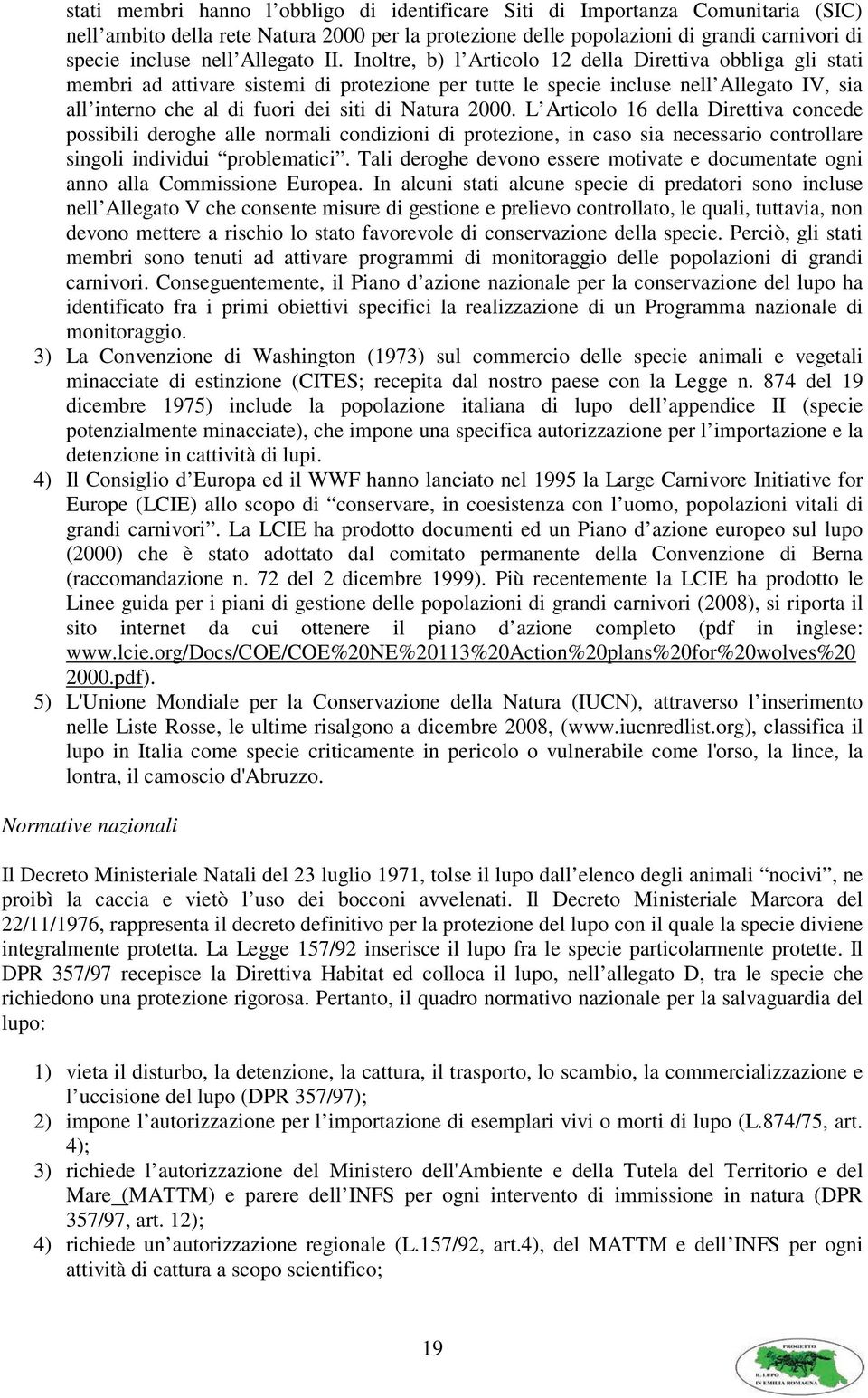 Inoltre, b) l Articolo 12 della Direttiva obbliga gli stati membri ad attivare sistemi di protezione per tutte le specie incluse nell Allegato IV, sia all interno che al di fuori dei siti di Natura