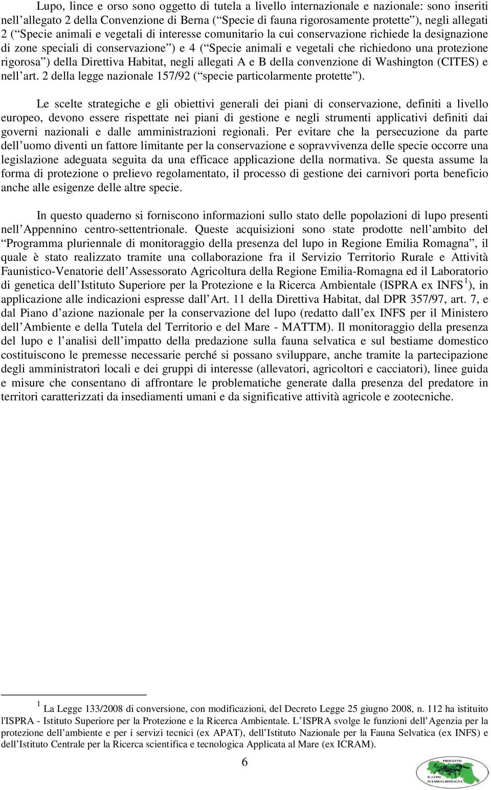 rigorosa ) della Direttiva Habitat, negli allegati A e B della convenzione di Washington (CITES) e nell art. 2 della legge nazionale 157/92 ( specie particolarmente protette ).