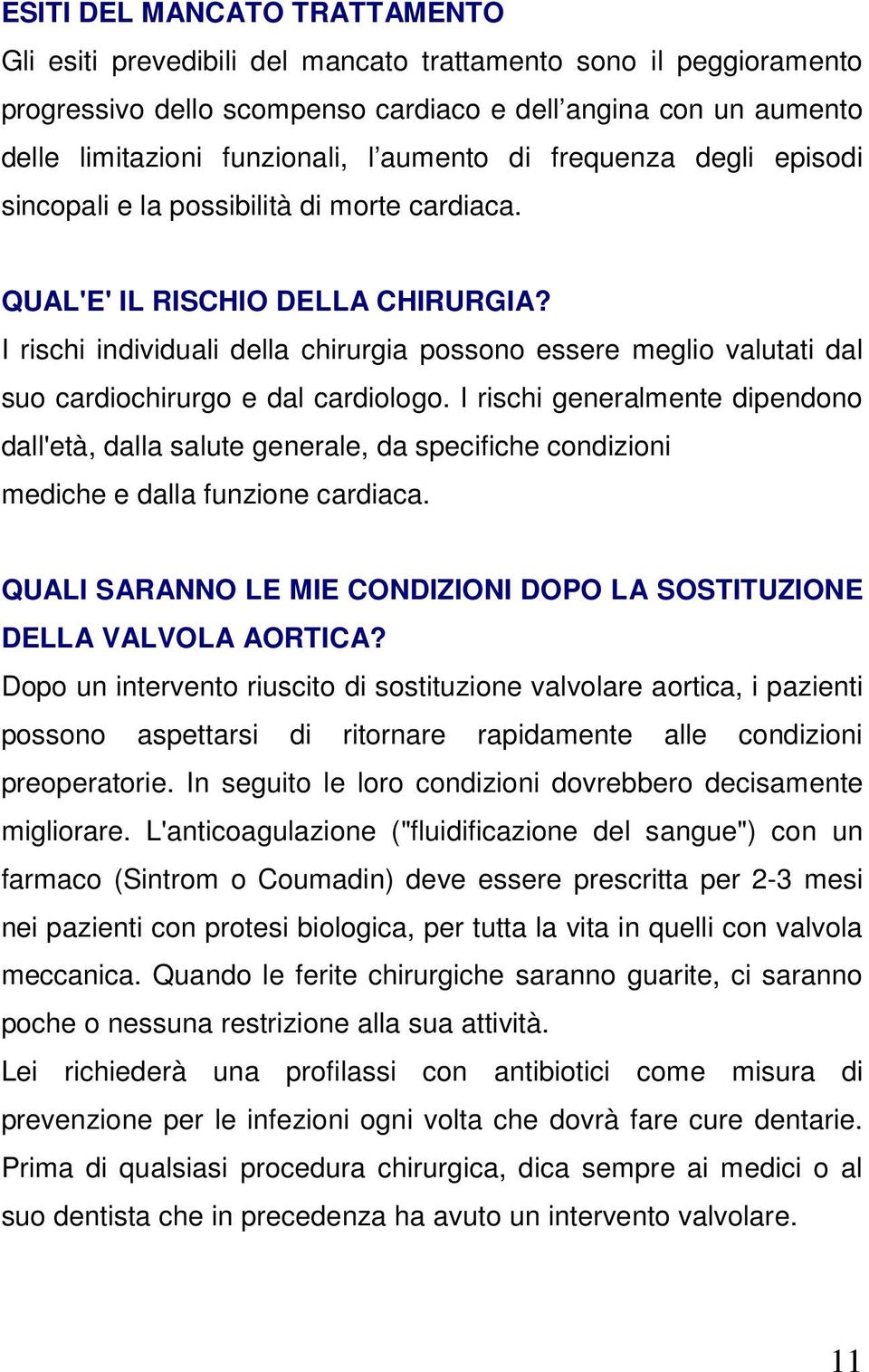 I rischi individuali della chirurgia possono essere meglio valutati dal suo cardiochirurgo e dal cardiologo.