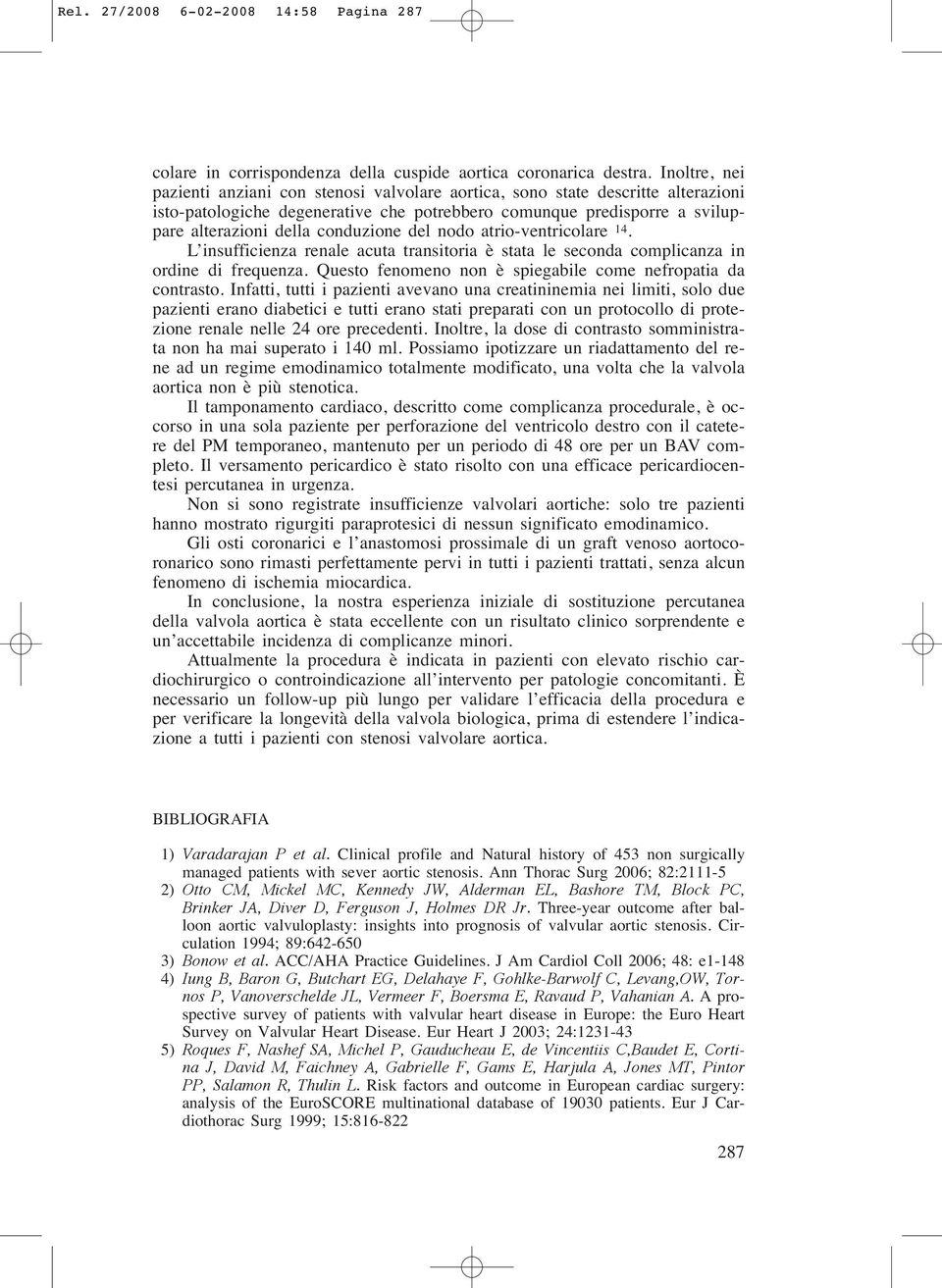 conduzione del nodo atrio-ventricolare 14. L insufficienza renale acuta transitoria è stata le seconda complicanza in ordine di frequenza.