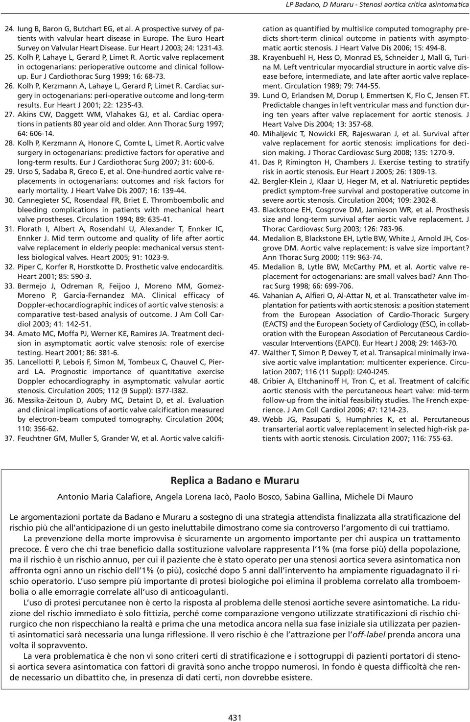 Aortic valve replacement in octogenarians: perioperative outcome and clinical followup. Eur J Cardiothorac Surg 1999; 16: 68-73. 26. Kolh P, Kerzmann A, Lahaye L, Gerard P, Limet R.