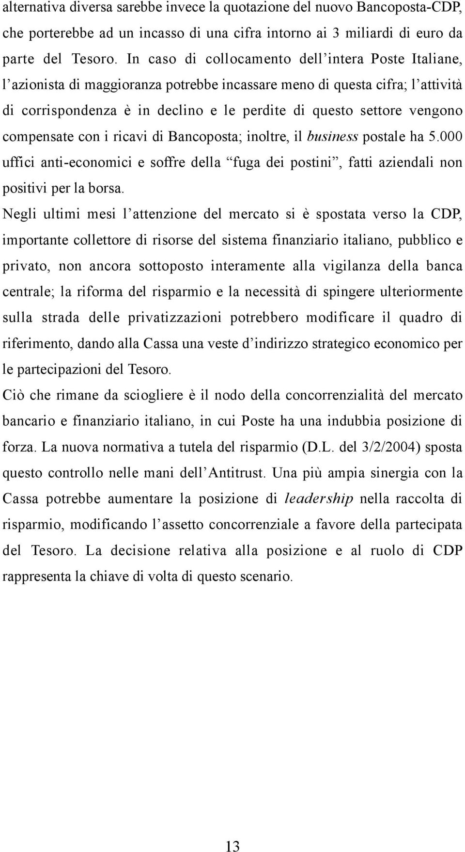 vengono compensate con i ricavi di Bancoposta; inoltre, il business postale ha 5.000 uffici anti-economici e soffre della fuga dei postini, fatti aziendali non positivi per la borsa.