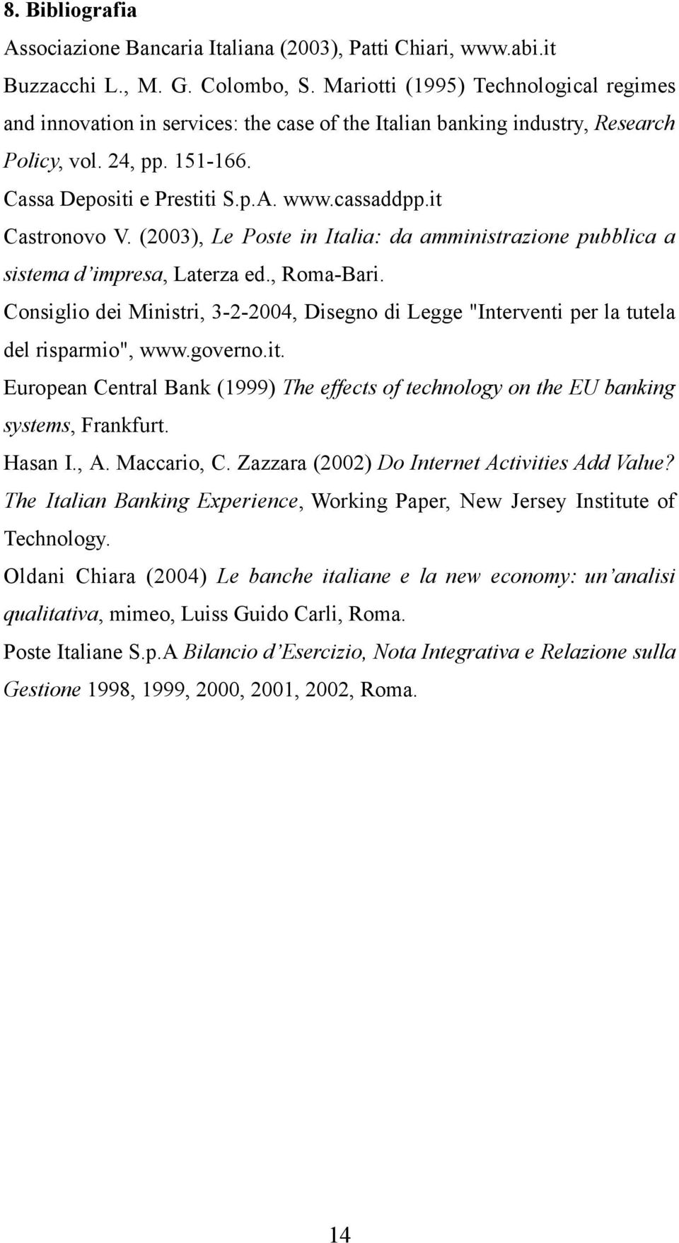 it Castronovo V. (2003), Le Poste in Italia: da amministrazione pubblica a sistema d impresa, Laterza ed., Roma-Bari.