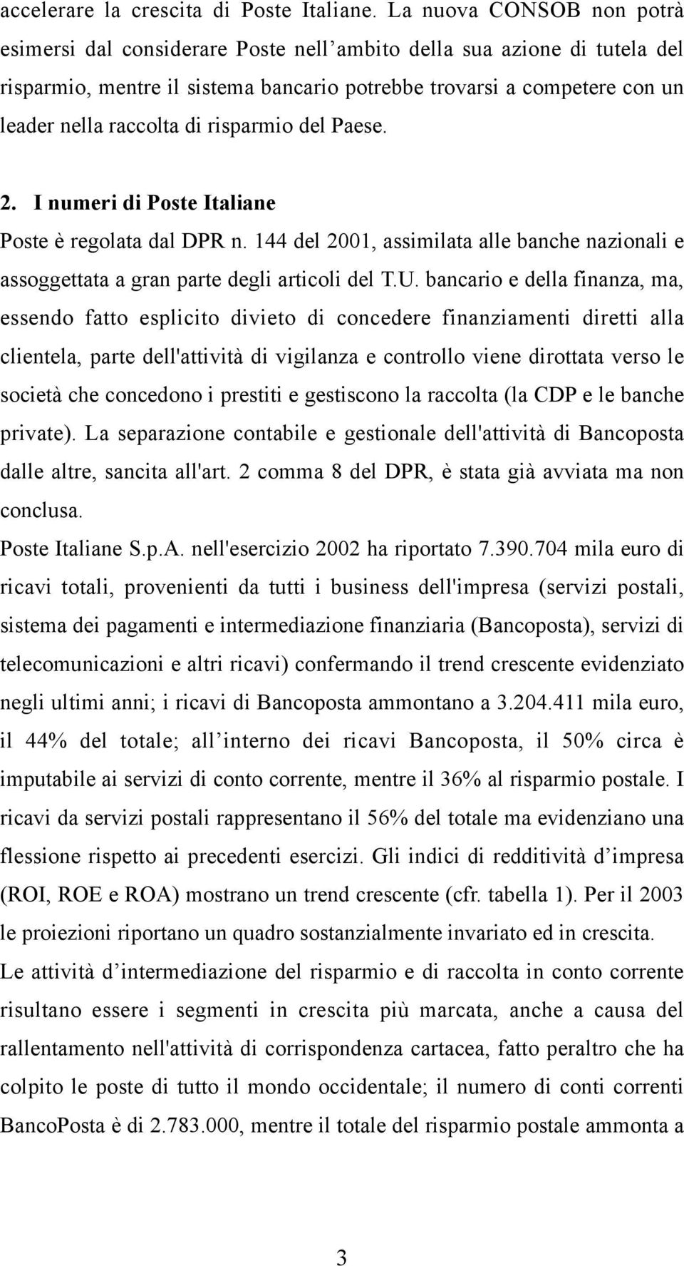 risparmio del Paese. 2. I numeri di Poste Italiane Poste è regolata dal DPR n. 144 del 2001, assimilata alle banche nazionali e assoggettata a gran parte degli articoli del T.U.