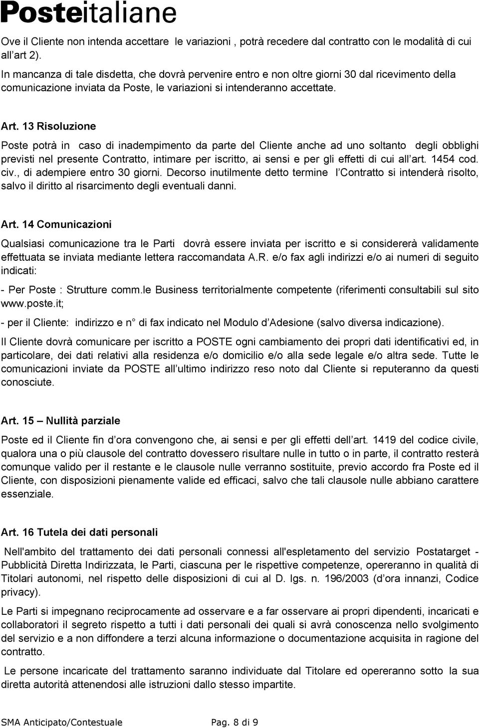 13 Risoluzione Poste potrà in caso di inadempimento da parte del Cliente anche ad uno soltanto degli obblighi previsti nel presente Contratto, intimare per iscritto, ai sensi e per gli effetti di cui