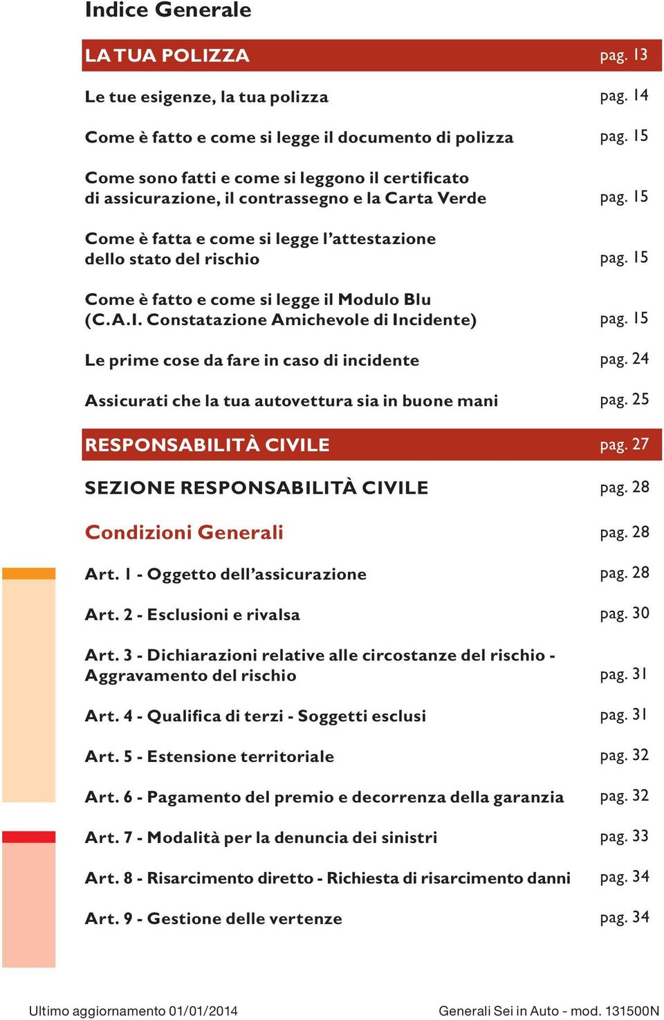 Constatazione Amichevole di Incidente) Le prime cose da fare in caso di incidente Assicurati che la tua autovettura sia in buone mani RESPONSABILITÀ CIVILE SEZIONE RESPONSABILITÀ CIVILE Condizioni