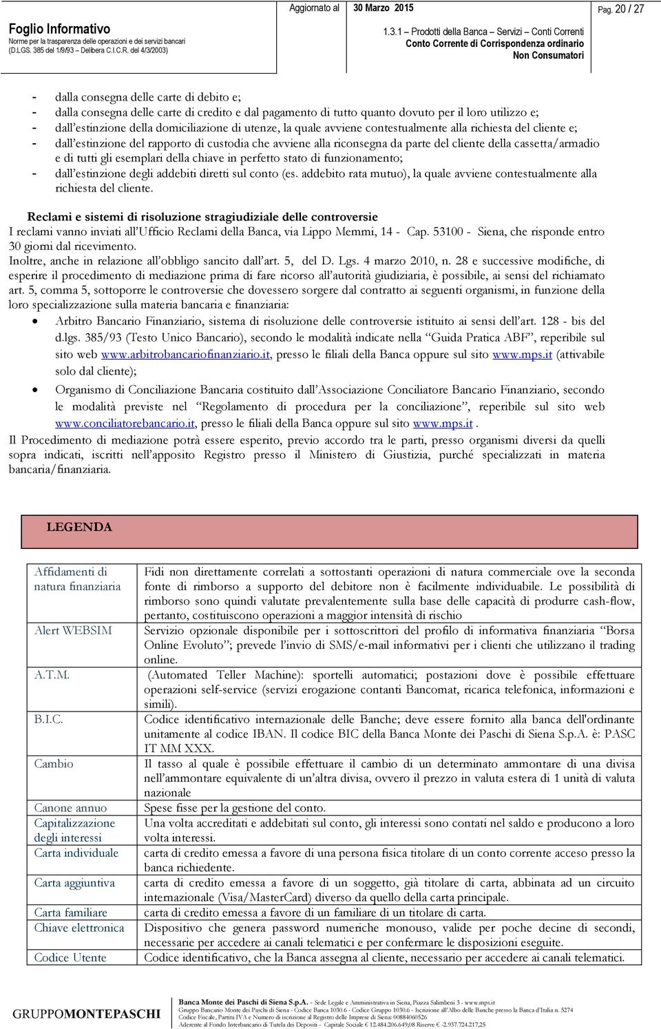 gli esemplari della chiave in perfetto stato di funzionamento; - dall estinzione degli addebiti diretti sul conto (es.