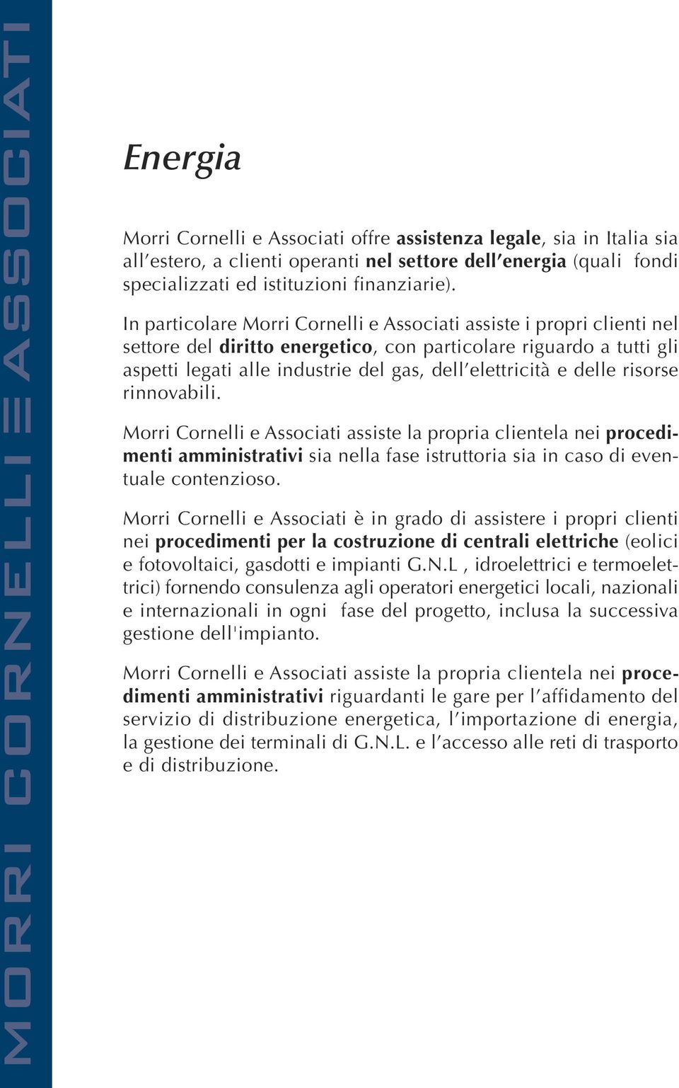 delle risorse rinnovabili. Morri Cornelli e Associati assiste la propria clientela nei procedimenti amministrativi sia nella fase istruttoria sia in caso di eventuale contenzioso.