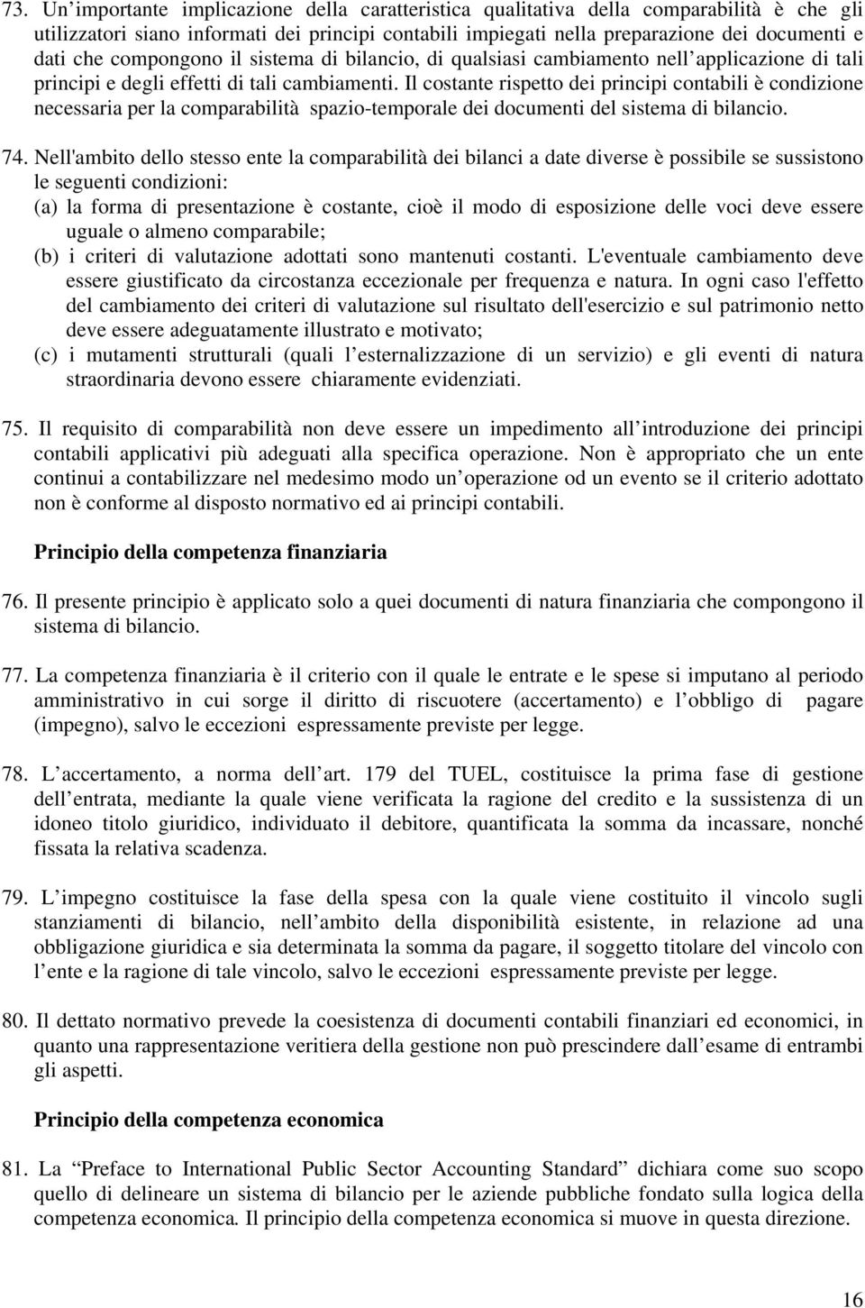 Il costante rispetto dei principi contabili è condizione necessaria per la comparabilità spazio-temporale dei documenti del sistema di bilancio. 74.