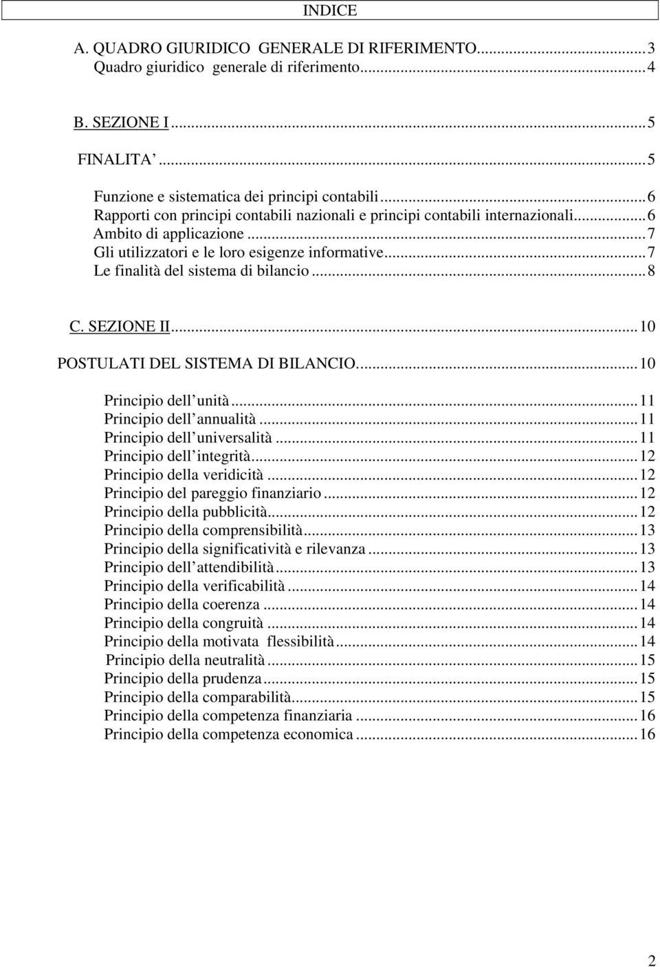 ..8 C. SEZIONE II...10 POSTULATI DEL SISTEMA DI BILANCIO...10 Principio dell unità...11 Principio dell annualità...11 Principio dell universalità...11 Principio dell integrità.