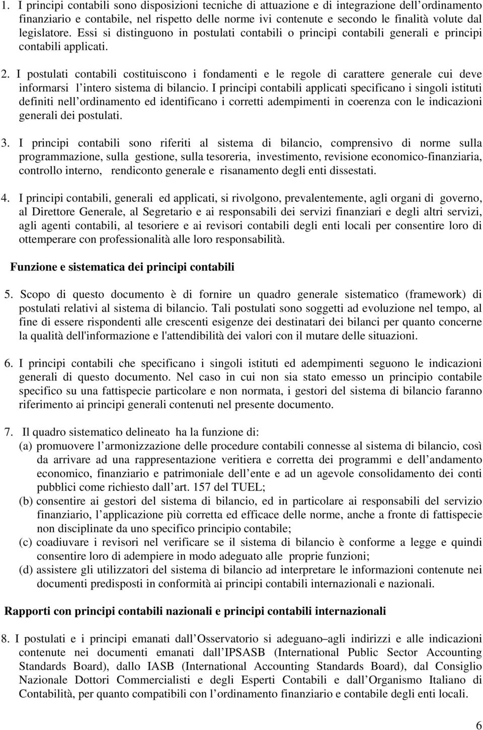 I postulati contabili costituiscono i fondamenti e le regole di carattere generale cui deve informarsi l intero sistema di bilancio.