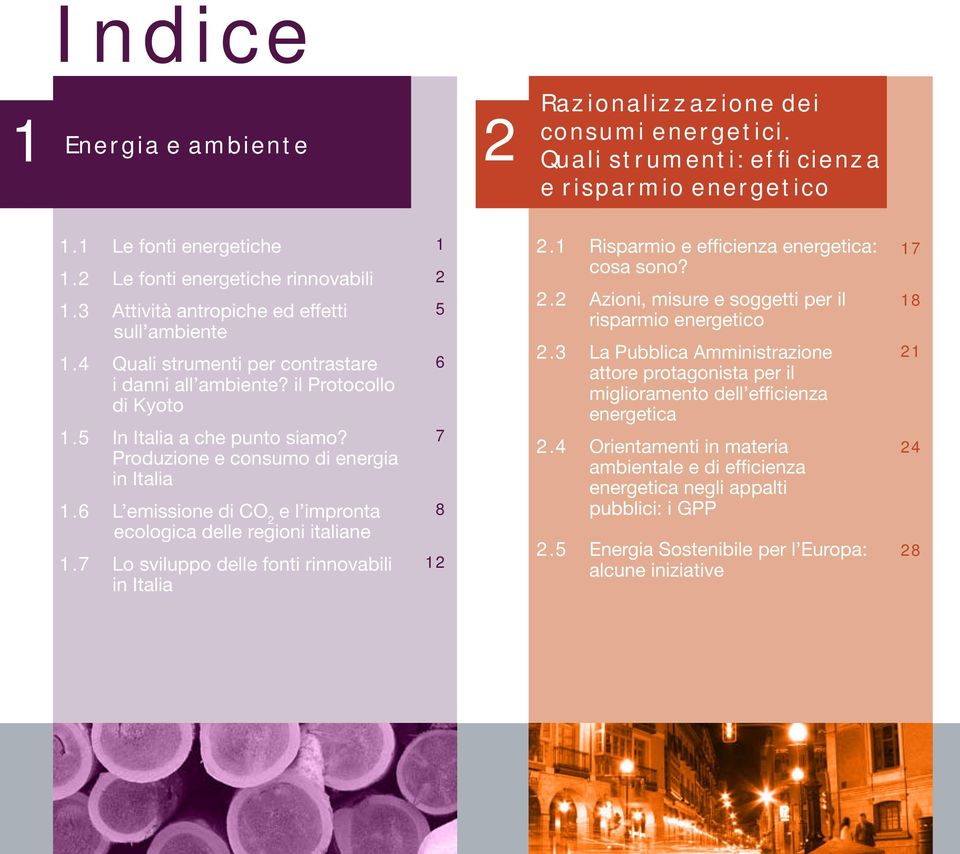 Produzione e consumo di energia in Italia 1.6 L emissione di CO 2 e l impronta ecologica delle regioni italiane 1.7 Lo sviluppo delle fonti rinnovabili in Italia 1 2 5 6 7 8 12 2.