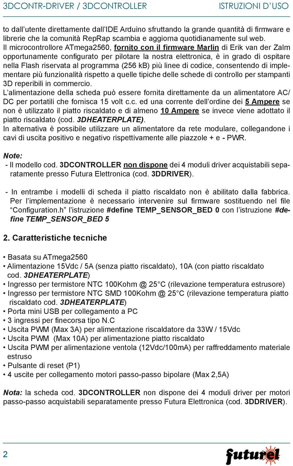 programma (256 kb) più linee di codice, consentendo di implementare più funzionalità rispetto a quelle tipiche delle schede di controllo per stampanti 3D reperibili in commercio.