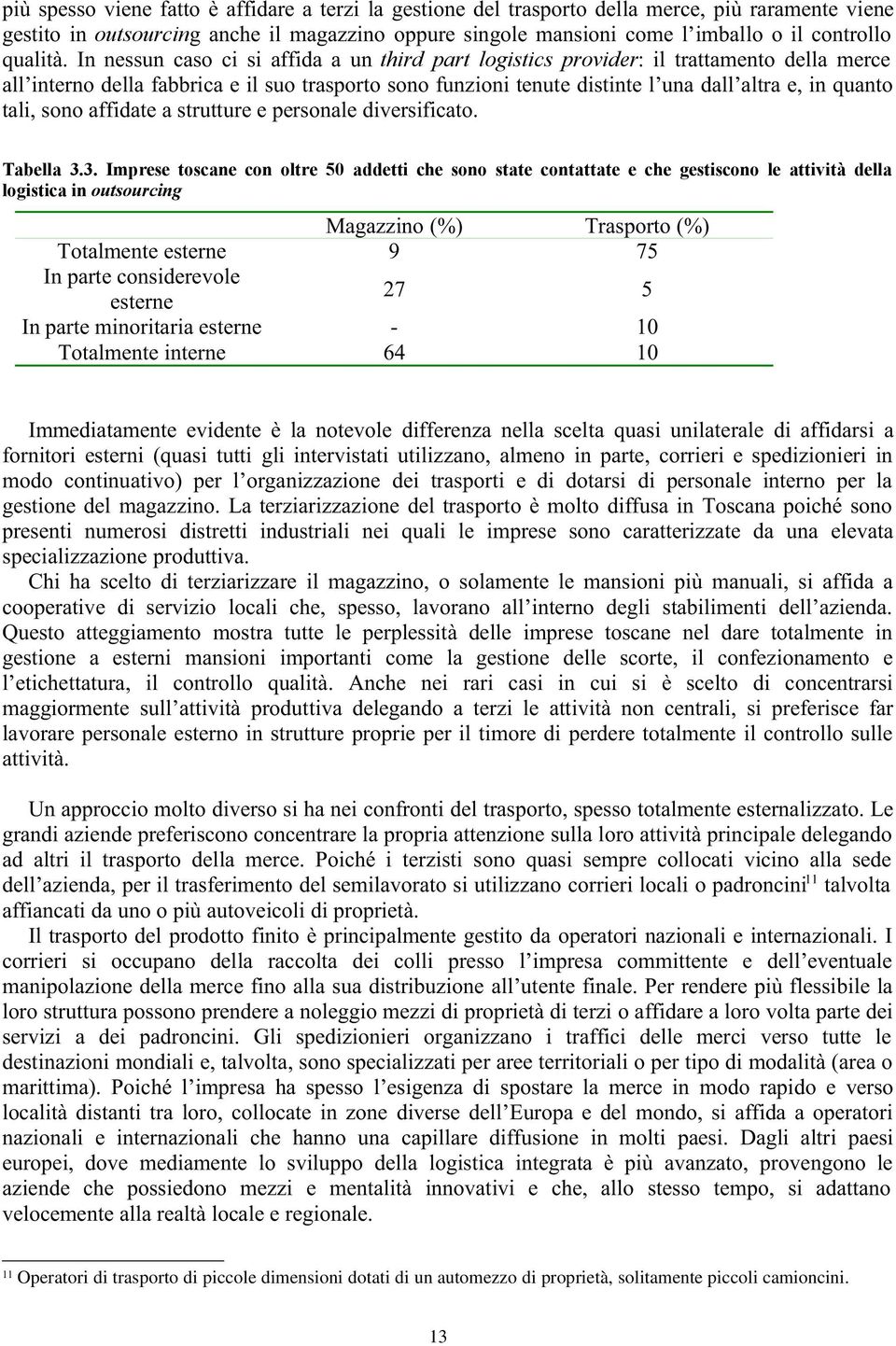 In nessun caso ci si affida a un third part logistics provider: il trattamento della merce all interno della fabbrica e il suo trasporto sono funzioni tenute distinte l una dall altra e, in quanto