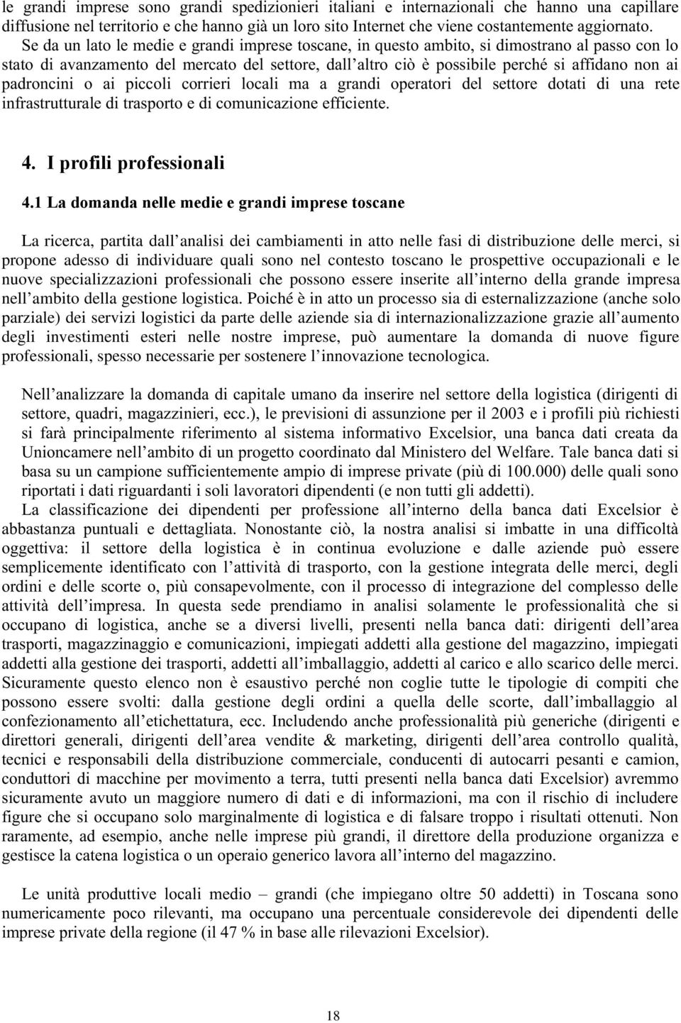 padroncini o ai piccoli corrieri locali ma a grandi operatori del settore dotati di una rete infrastrutturale di trasporto e di comunicazione efficiente. 4. I profili professionali 4.