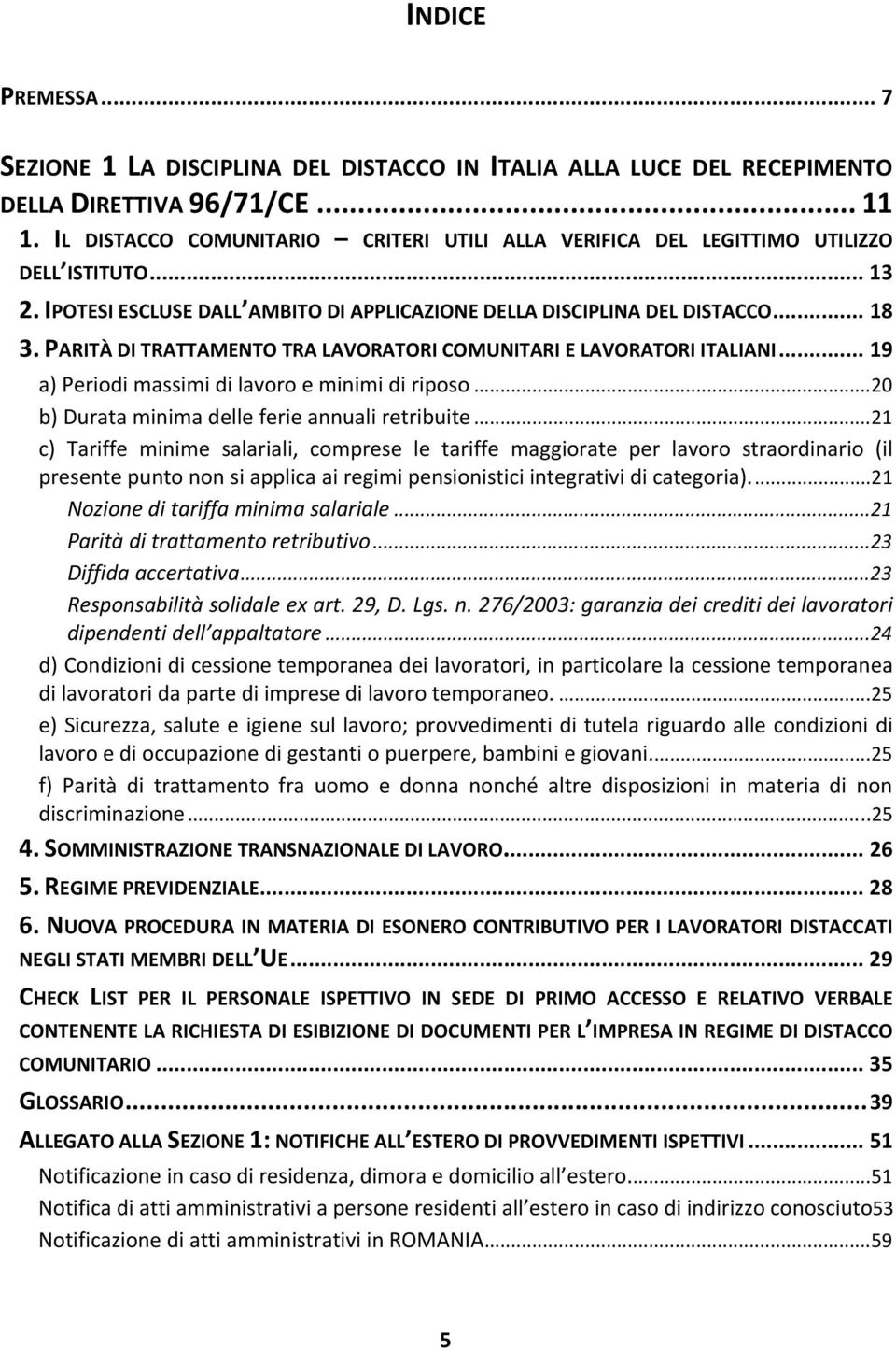 PARITÀ DI TRATTAMENTO TRA LAVORATORI COMUNITARI E LAVORATORI ITALIANI... 19 a) Periodi massimi di lavoro e minimi di riposo...20 b) Durata minima delle ferie annuali retribuite.