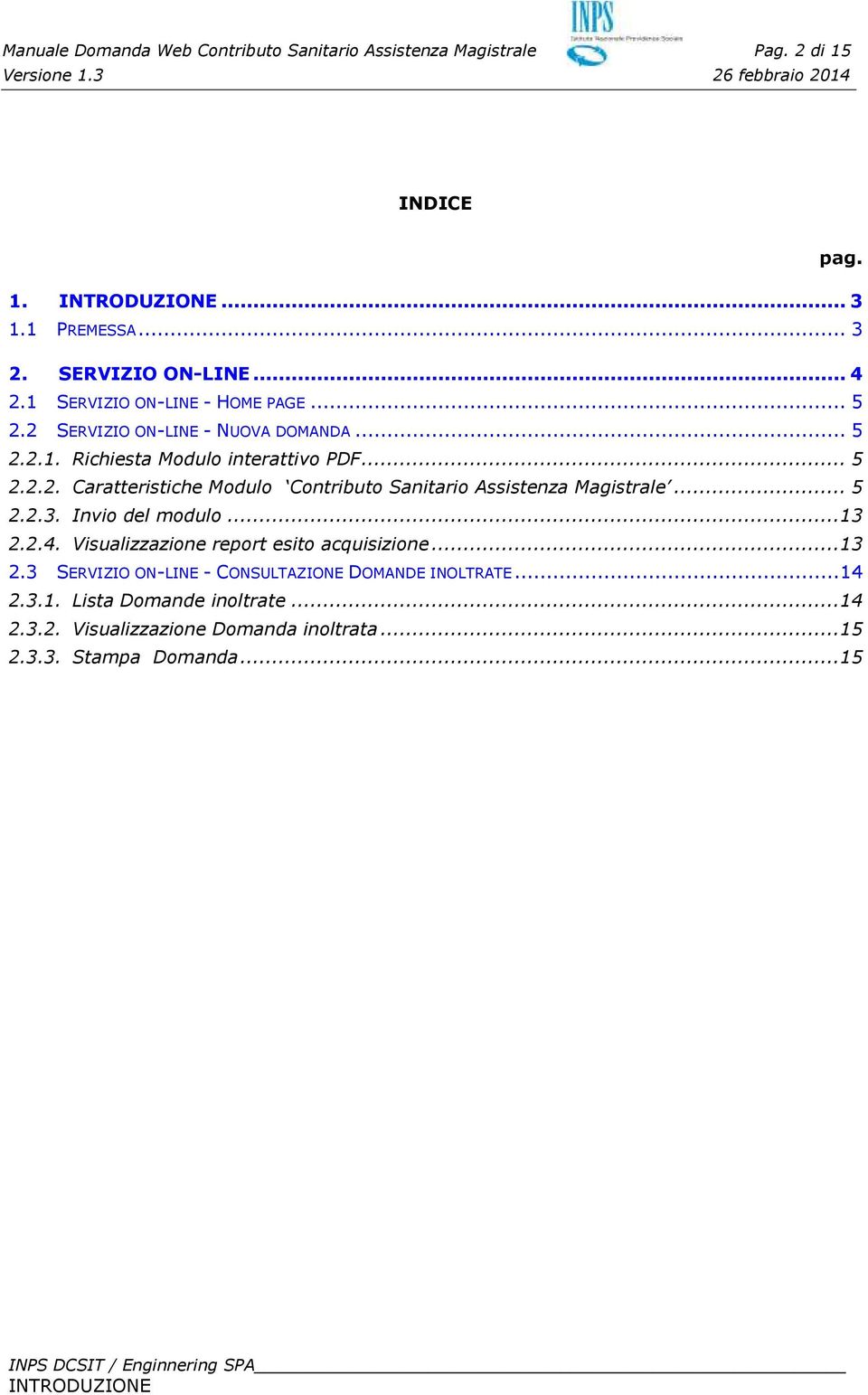 .. 5 2.2.3. Invio del modulo... 13 2.2.4. Visualizzazione report esito acquisizione... 13 2.3 - CONSULTAZIONE DOMANDE INOLTRATE... 14 2.3.1. Lista Domande inoltrate.