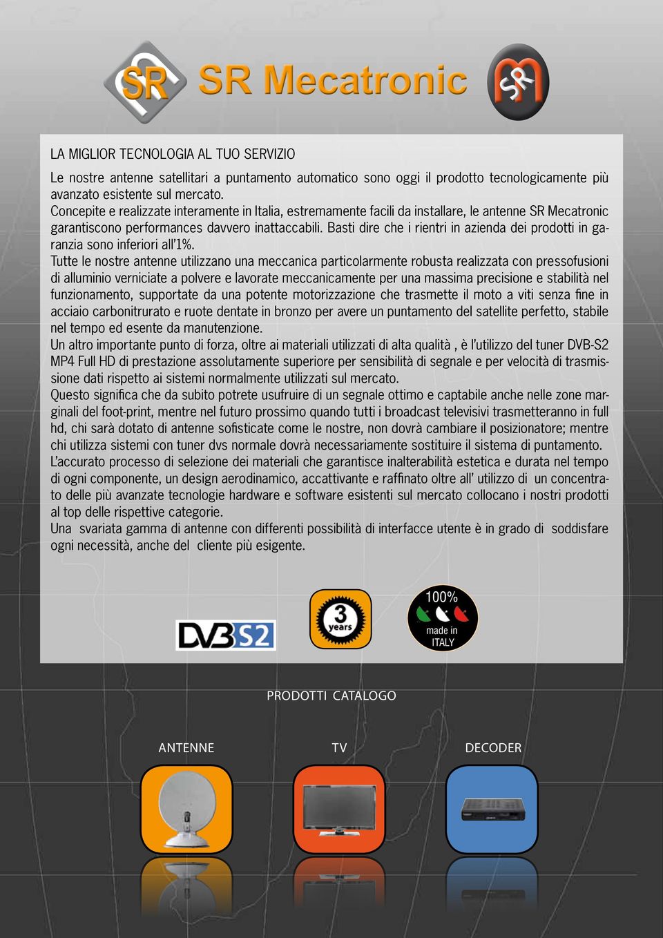 Basti dire che i rientri in azienda dei prodotti in garanzia sono inferiori all 1%.