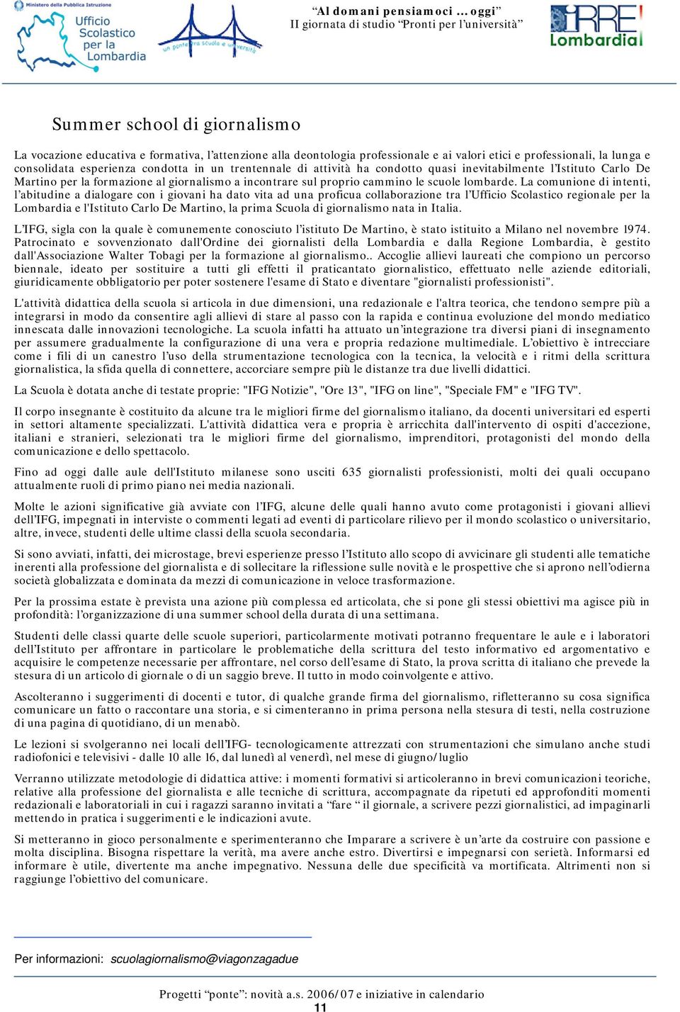 La comunione di intenti, l abitudine a dialogare con i giovani ha dato vita ad una proficua collaborazione tra l Ufficio Scolastico regionale per la Lombardia e l'istituto Carlo De Martino, la prima