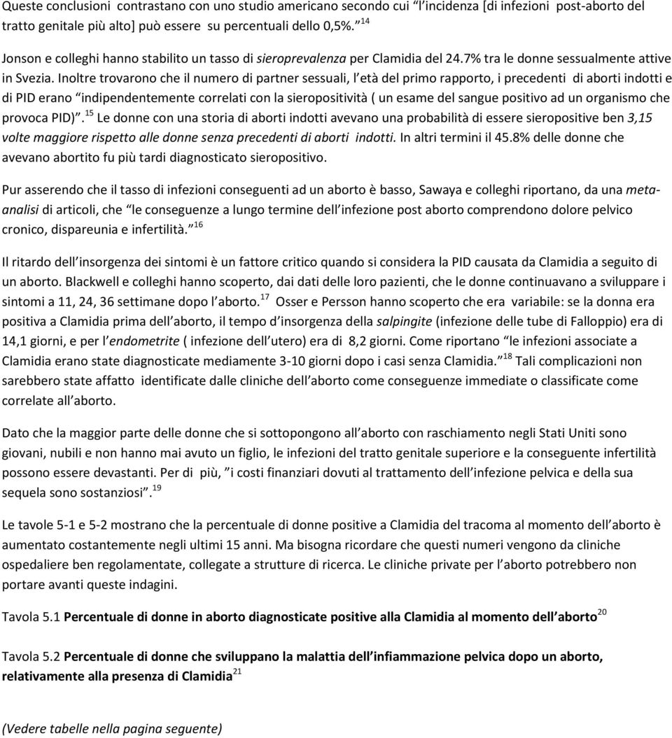 Inoltre trovarono che il numero di partner sessuali, l età del primo rapporto, i precedenti di aborti indotti e di PID erano indipendentemente correlati con la sieropositività ( un esame del sangue