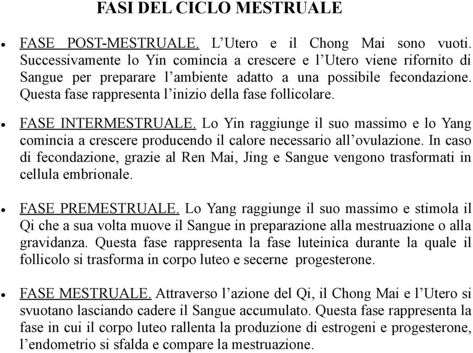 FASE INTERMESTRUALE. Lo Yin raggiunge il suo massimo e lo Yang comincia a crescere producendo il calore necessario all ovulazione.