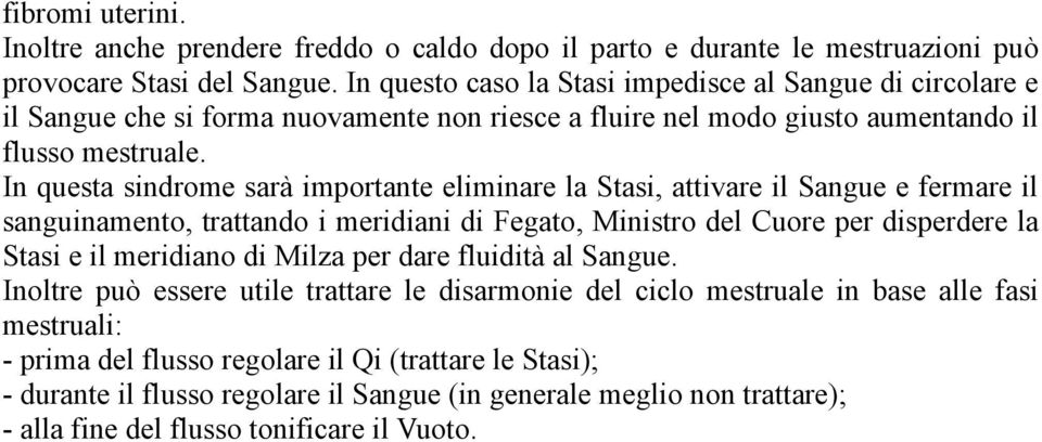 In questa sindrome sarà importante eliminare la Stasi, attivare il Sangue e fermare il sanguinamento, trattando i meridiani di Fegato, Ministro del Cuore per disperdere la Stasi e il meridiano di