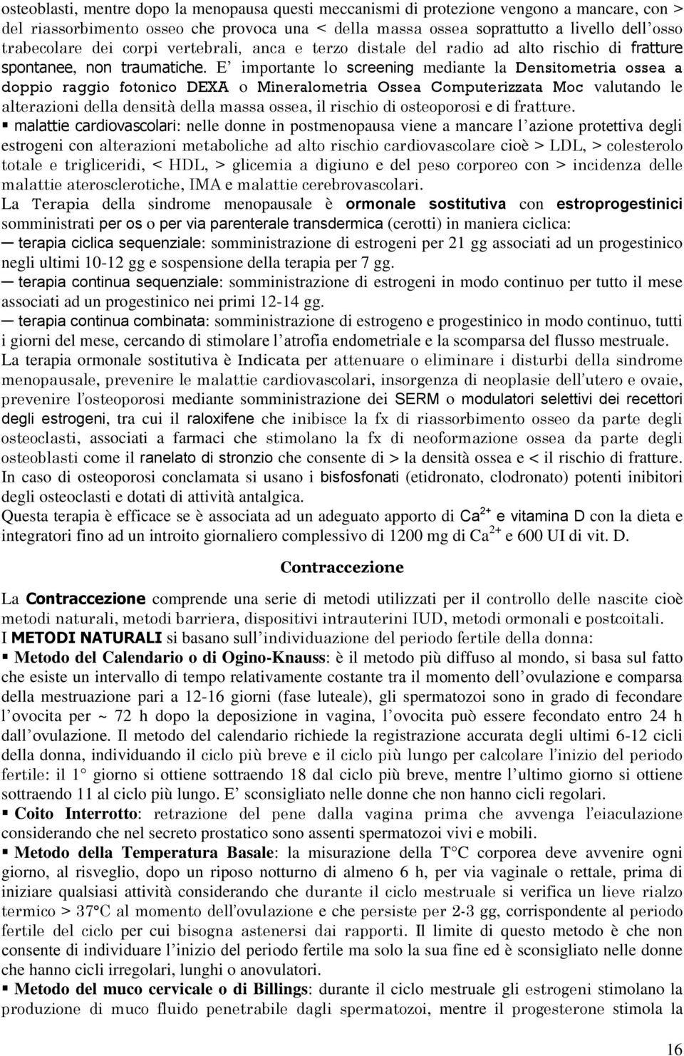 E importante lo screening mediante la Densitometria ossea a doppio raggio fotonico DEXA o Mineralometria Ossea Computerizzata Moc valutando le alterazioni della densità della massa ossea, il rischio