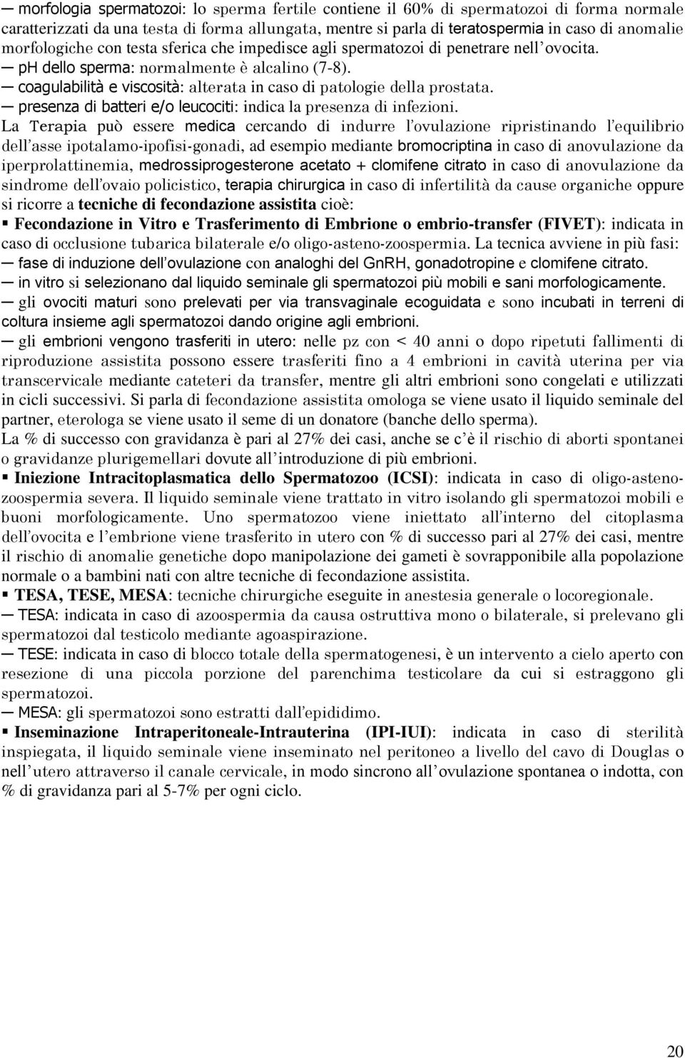 coagulabilità e viscosità: alterata in caso di patologie della prostata. presenza di batteri e/o leucociti: indica la presenza di infezioni.