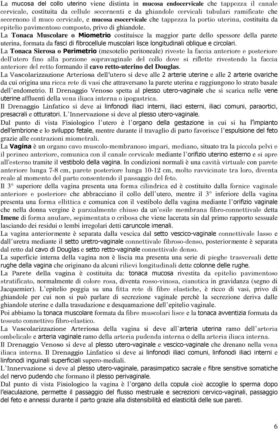 La Tonaca Muscolare o Miometrio costituisce la maggior parte dello spessore della parete uterina, formata da fasci di fibrocellule muscolari lisce longitudinali oblique e circolari.