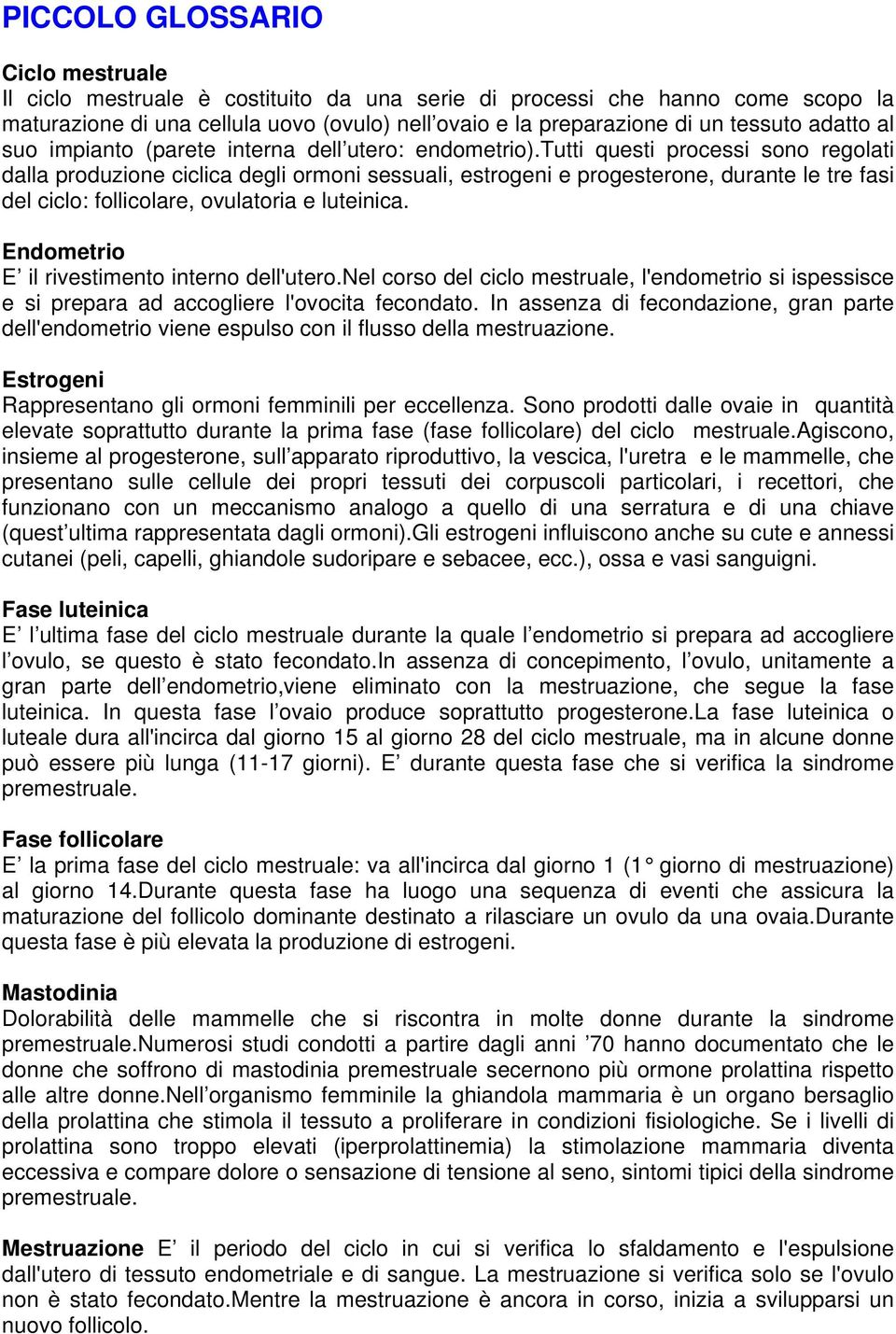 tutti questi processi sono regolati dalla produzione ciclica degli ormoni sessuali, estrogeni e progesterone, durante le tre fasi del ciclo: follicolare, ovulatoria e luteinica.