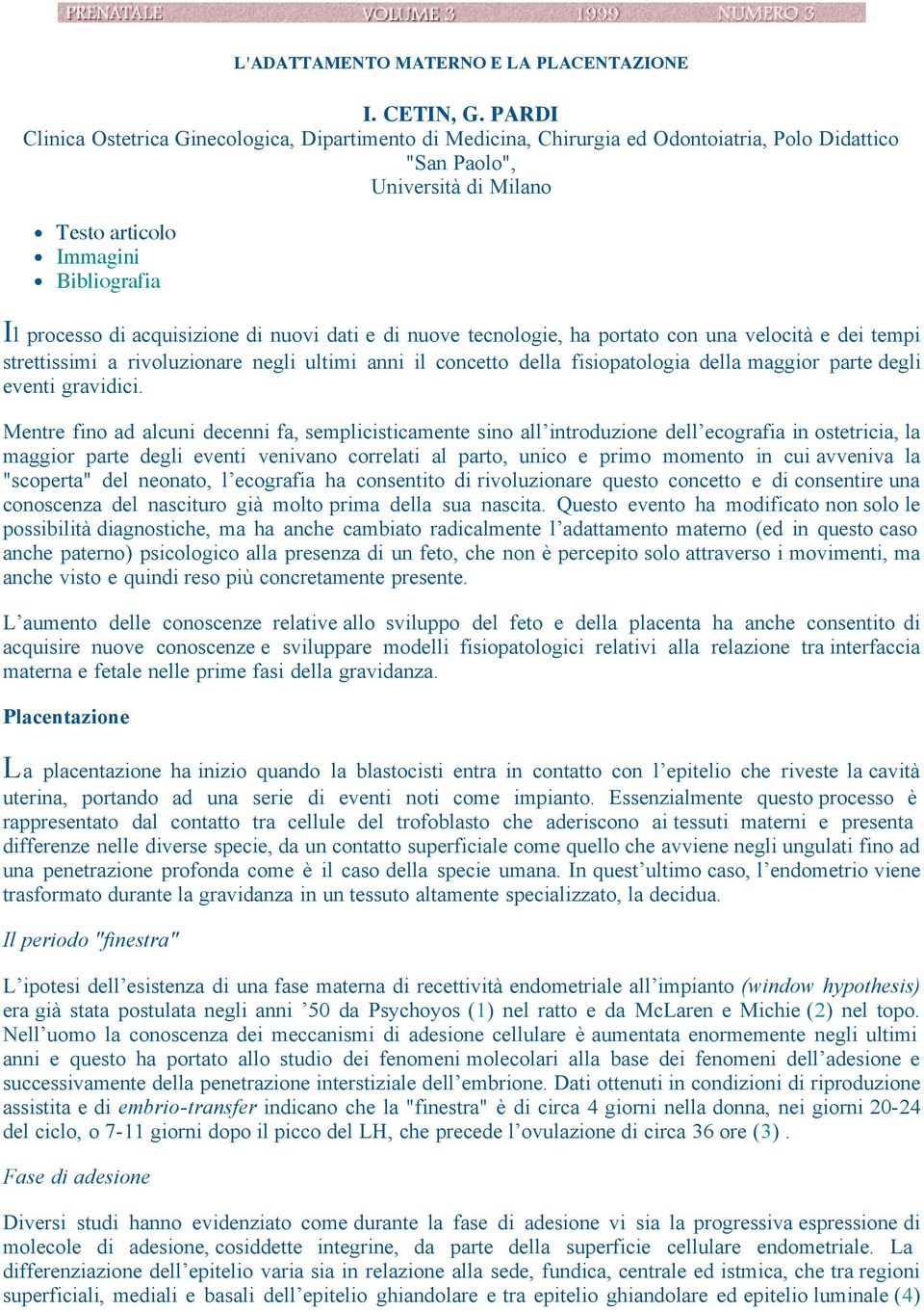 acquisizione di nuovi dati e di nuove tecnologie, ha portato con una velocità e dei tempi strettissimi a rivoluzionare negli ultimi anni il concetto della fisiopatologia della maggior parte degli