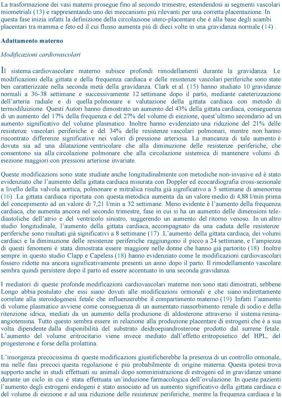 In questa fase inizia infatti la definizione della circolazione utero-placentare che è alla base degli scambi placentari tra mamma e feto ed il cui flusso aumenta più di dieci volte in una gravidanza