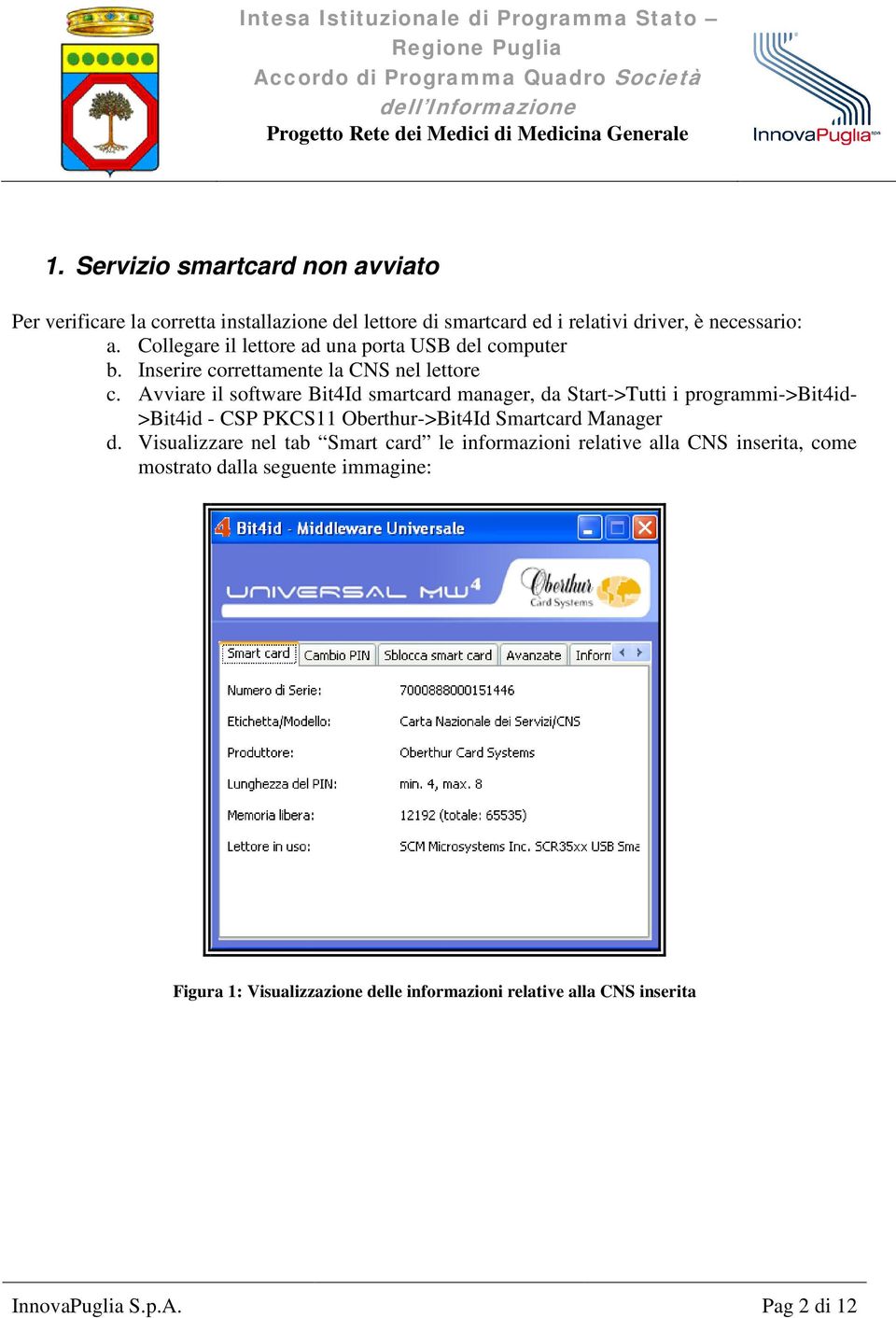 Avviare il software Bit4Id smartcard manager, da Start->Tutti i programmi->bit4id- >Bit4id - CSP PKCS11 Oberthur->Bit4Id Smartcard Manager d.