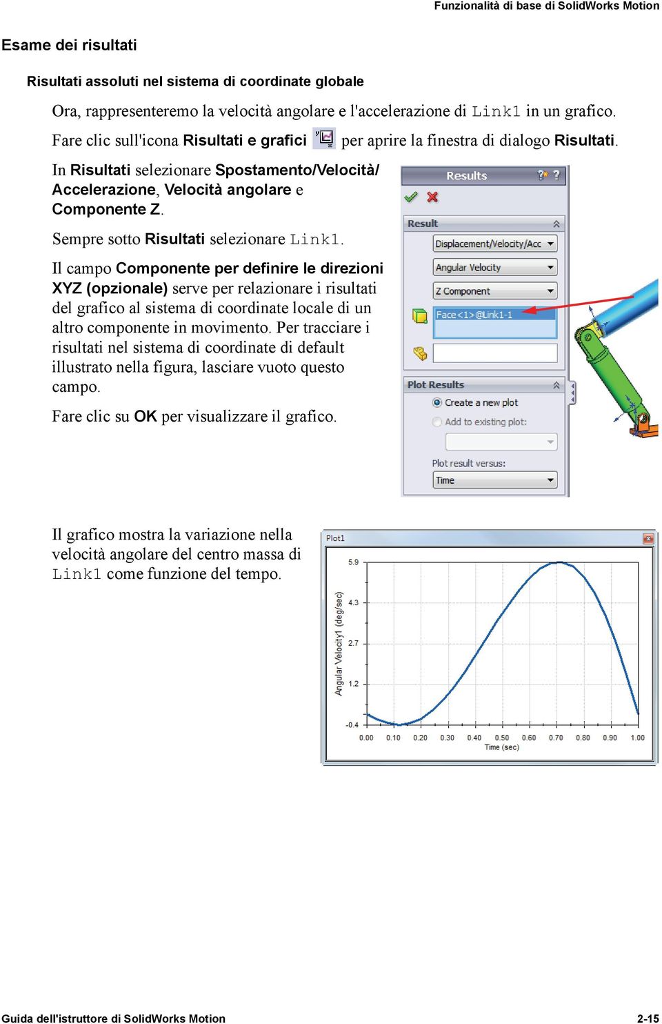 Il campo Componente per definire le direzioni XYZ (opzionale) serve per relazionare i risultati del grafico al sistema di coordinate locale di un altro componente in movimento.