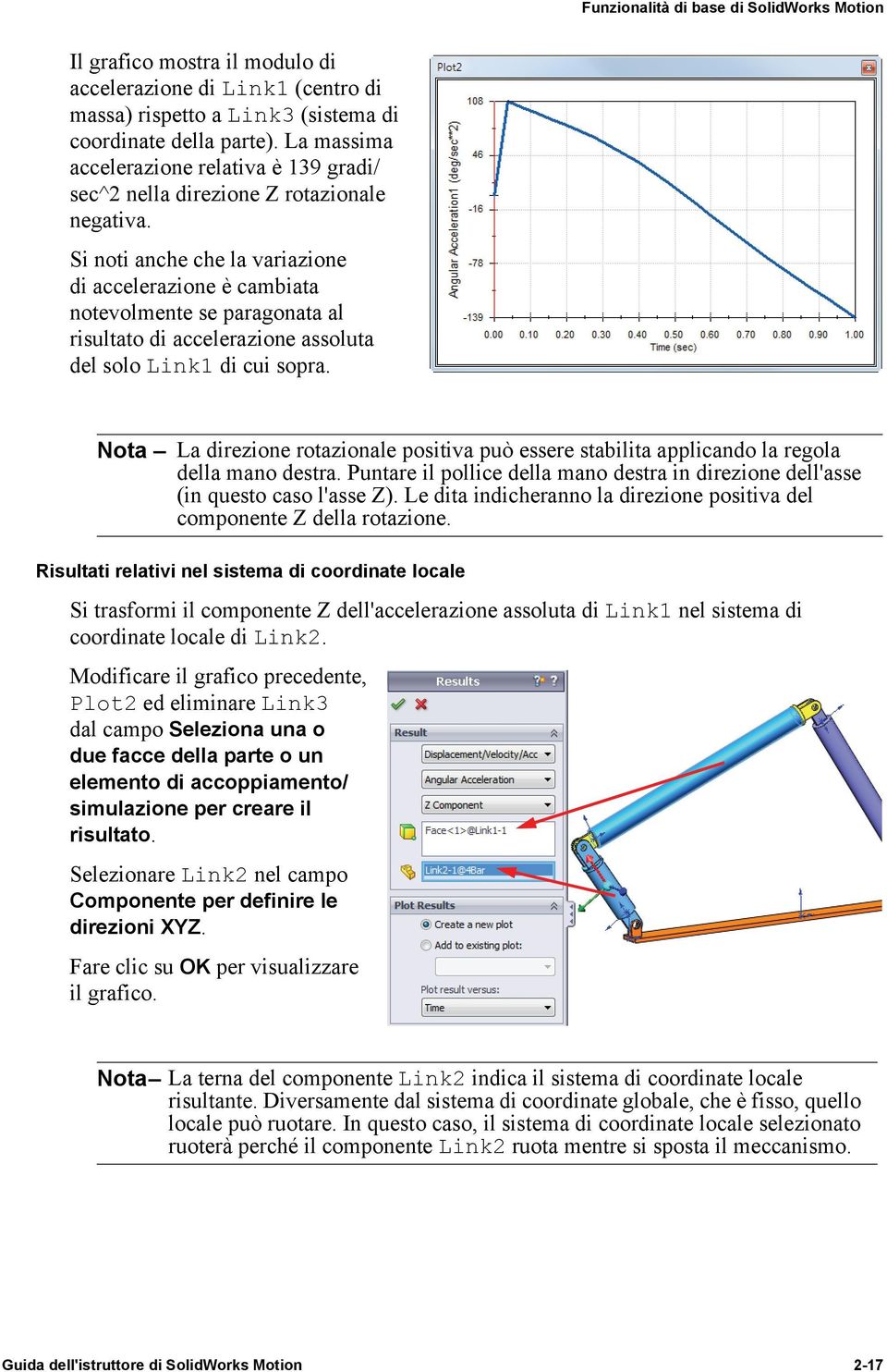 Si noti anche che la variazione di accelerazione è cambiata notevolmente se paragonata al risultato di accelerazione assoluta del solo Link1 di cui sopra.