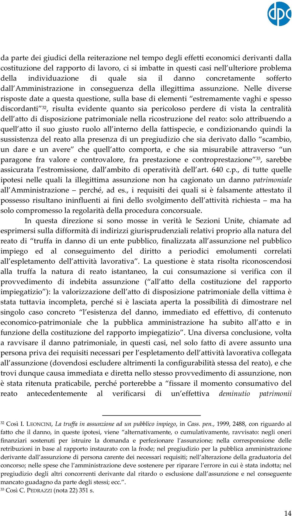 Nelle diverse risposte date a questa questione, sulla base di elementi estremamente vaghi e spesso discordanti 32, risulta evidente quanto sia pericoloso perdere di vista la centralità dell atto di