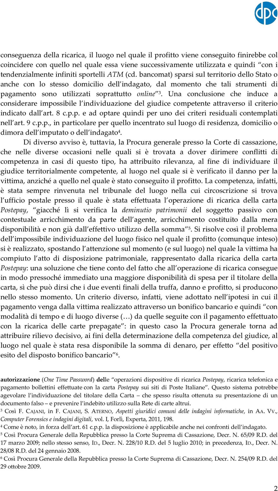 Una conclusione che induce a considerare impossibile l individuazione del giudice competente attraverso il criterio indicato dall art. 8 c.p.p. e ad optare quindi per uno dei criteri residuali contemplati nell art.